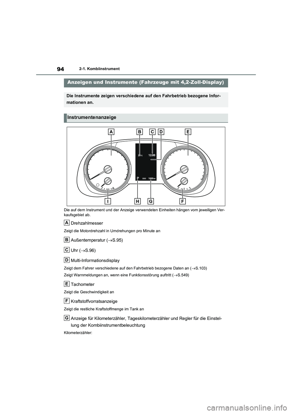 TOYOTA RAV4 2022  Betriebsanleitungen (in German) 942-1. Kombiinstrument
Die auf dem Instrument und der Anzeige verwendeten Einheiten hängen vom jeweiligen Ver-
kaufsgebiet ab.
Drehzahlmesser
Zeigt die Motordrehzahl in Umdrehungen pro Minute an
Auß