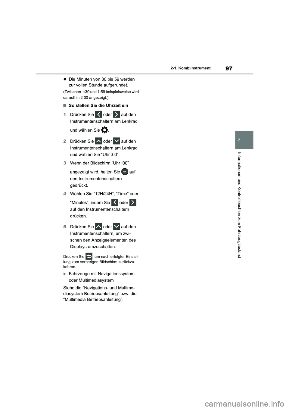 TOYOTA RAV4 2022  Betriebsanleitungen (in German) 97
2 2-1. Kombiinstrument
Informationen und Kontrollleuchten zum Fahrzeugzustand
Die Minuten von 30 bis 59 werden 
zur vollen Stunde aufgerundet.
(Zwischen 1:30 und 1:59 beispielsweise wird 
darauf