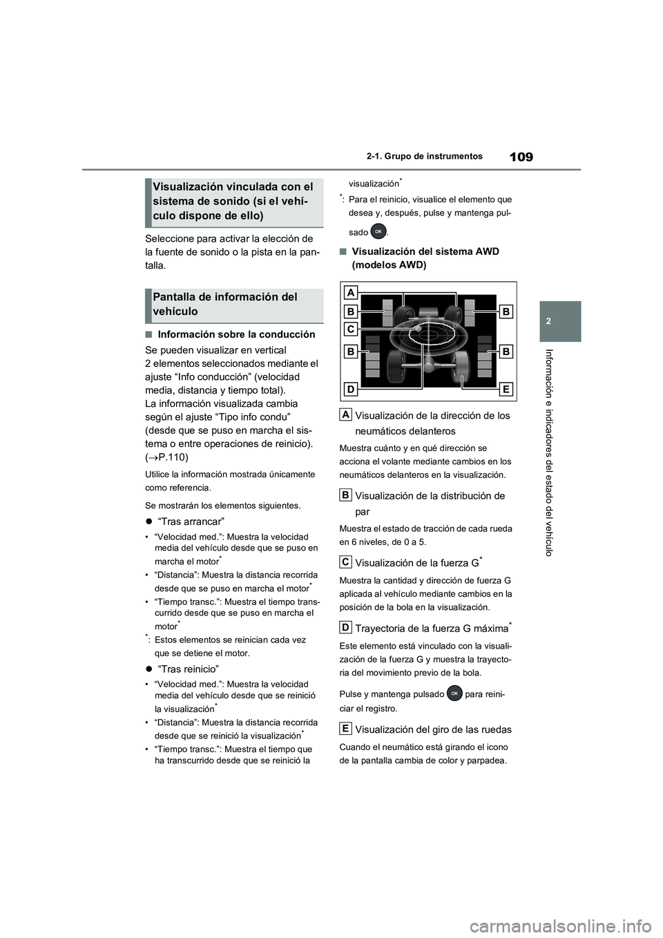 TOYOTA RAV4 2022  Manual del propietario (in Spanish) 109
2 2-1. Grupo de instrumentos
Información e indicadores del estado del vehículo
Seleccione para activar la elección de 
la fuente de sonido o la pista en la pan-
talla.
�QInformación sobre la c