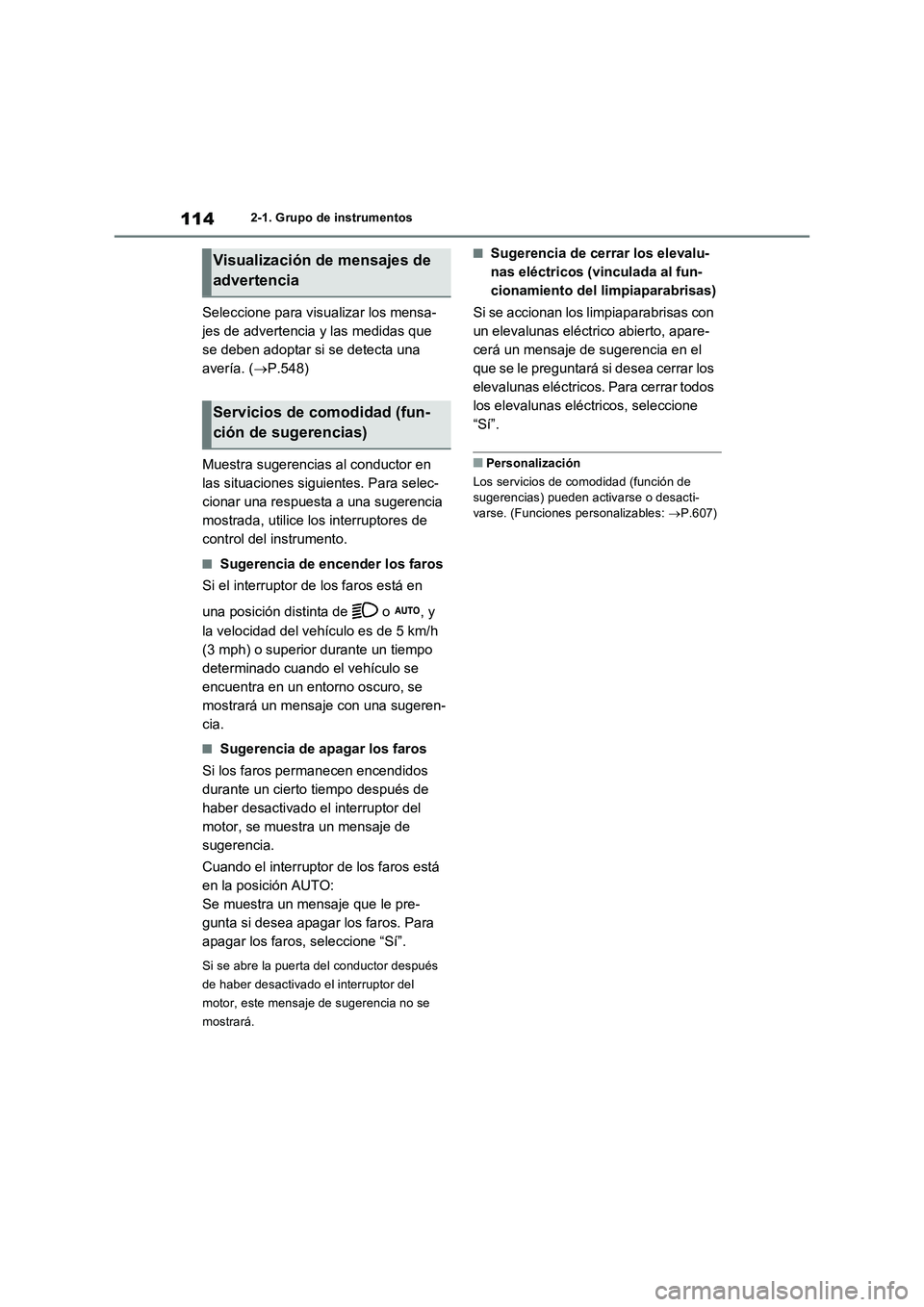 TOYOTA RAV4 2022  Manual del propietario (in Spanish) 1142-1. Grupo de instrumentos
Seleccione para visualizar los mensa-
jes de advertencia y las medidas que 
se deben adoptar si se detecta una 
avería. (P.548)
Muestra sugerencias al conductor en 
l