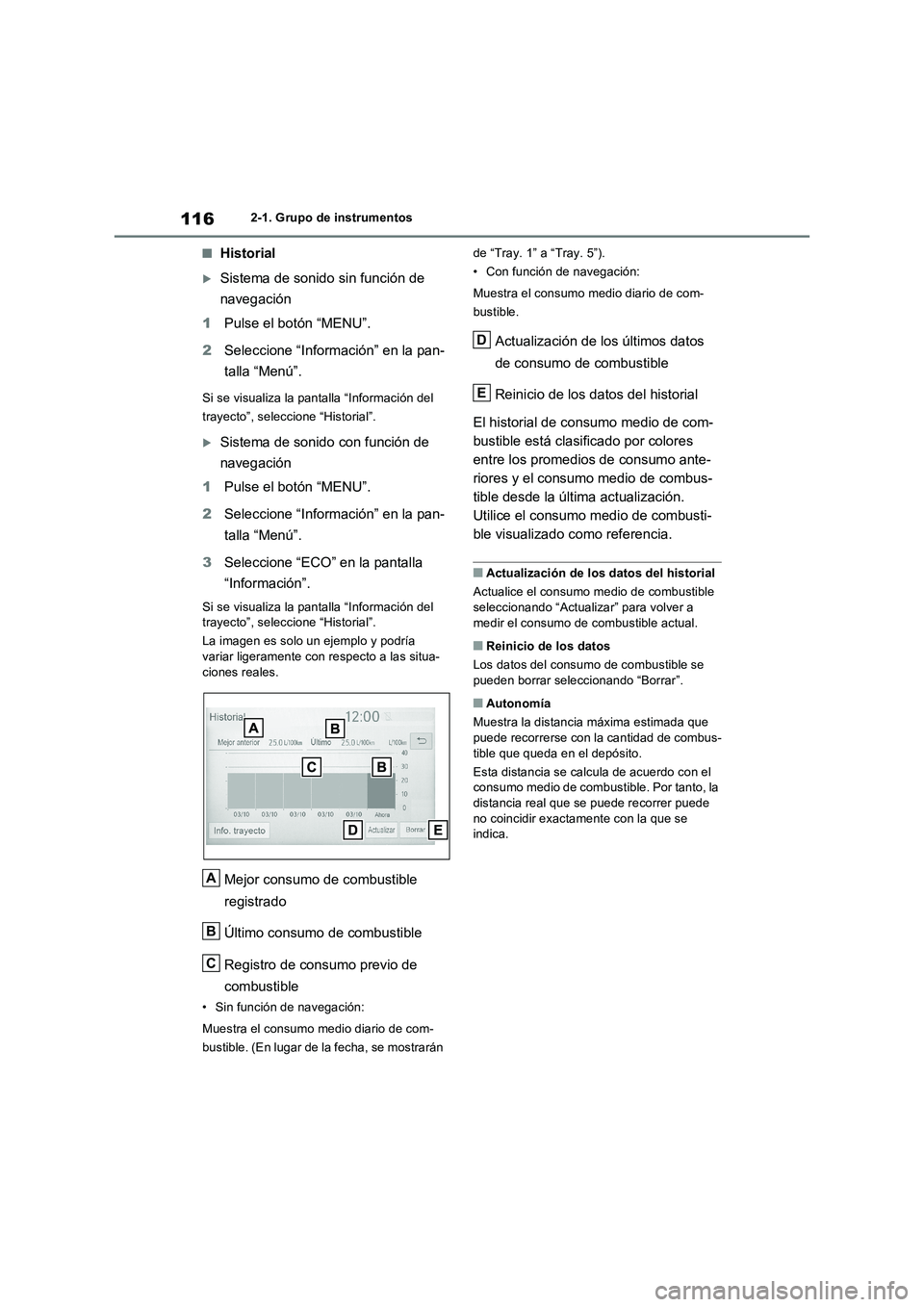 TOYOTA RAV4 2022  Manual del propietario (in Spanish) 1162-1. Grupo de instrumentos
�QHistorial
Sistema de sonido sin función de 
navegación
1Pulse el botón “MENU”.
2Seleccione “Información” en la pan-
talla “Menú”.
Si se visualiza la