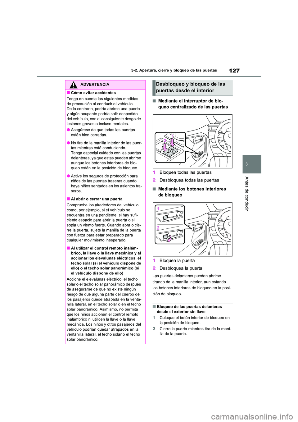 TOYOTA RAV4 2022  Manual del propietario (in Spanish) 127
3 
3-2. Apertura, cierre y bloqueo de las puertas
Antes de conducir
�QMediante el interruptor de blo- 
queo centralizado de las puertas 
1 Bloquea todas las puertas 
2 Desbloquea todas las puertas
