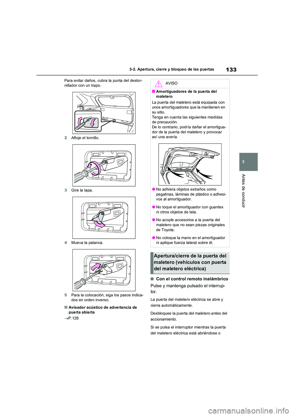 TOYOTA RAV4 2022  Manual del propietario (in Spanish) 133
3 
3-2. Apertura, cierre y bloqueo de las puertas
Antes de conducir
Para evitar daños, cubra la punta del destor- nillador con un trapo. 
2 Afloje el tornillo. 
3 Gire la tapa. 
4 Mueva la palanc