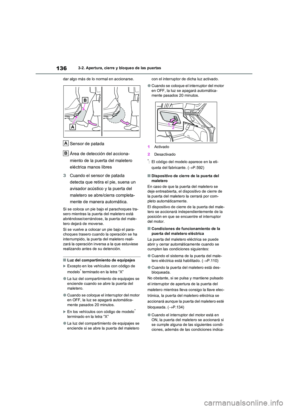 TOYOTA RAV4 2022  Manual del propietario (in Spanish) 1363-2. Apertura, cierre y bloqueo de las puertas 
dar algo más de lo normal en accionarse.
Sensor de patada 
Área de detección del acciona- 
miento de la puerta del maletero  
eléctrica manos lib