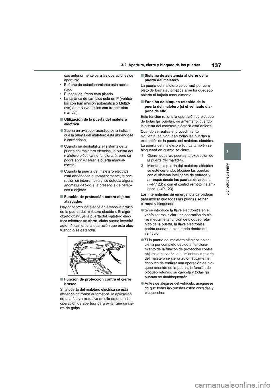 TOYOTA RAV4 2022  Manual del propietario (in Spanish) 137
3 3-2. Apertura, cierre y bloqueo de las puertas
Antes de conducir
das anteriormente para las operaciones de 
apertura:
• El freno de estacionamiento está accio-
nado
• El pedal del freno est