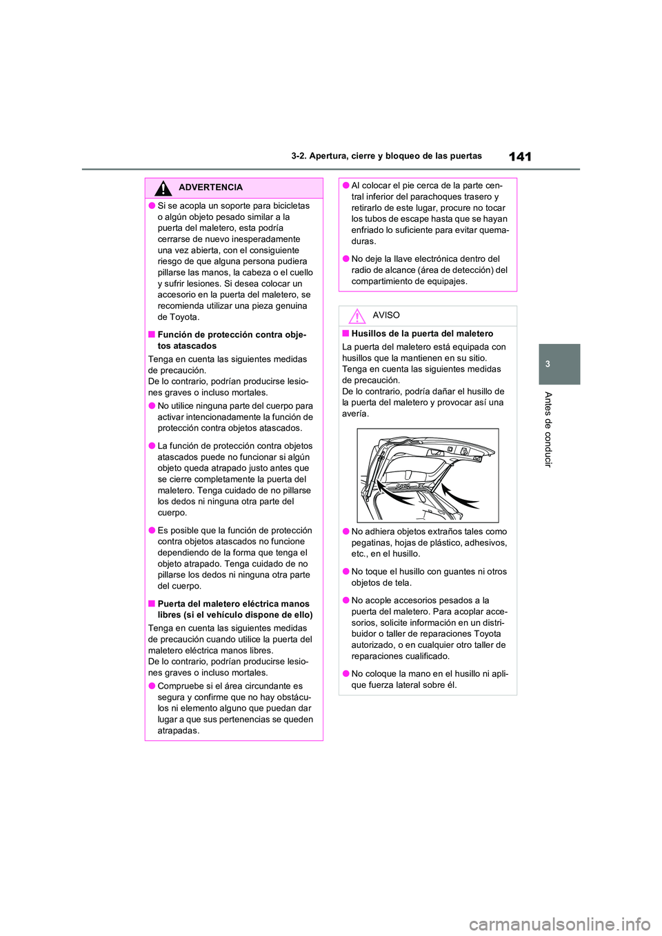 TOYOTA RAV4 2022  Manual del propietario (in Spanish) 141
3 
3-2. Apertura, cierre y bloqueo de las puertas
Antes de conducir
ADVERTENCIA
�OSi se acopla un soporte para bicicletas  
o algún objeto pesado similar a la  puerta del maletero, esta podría c