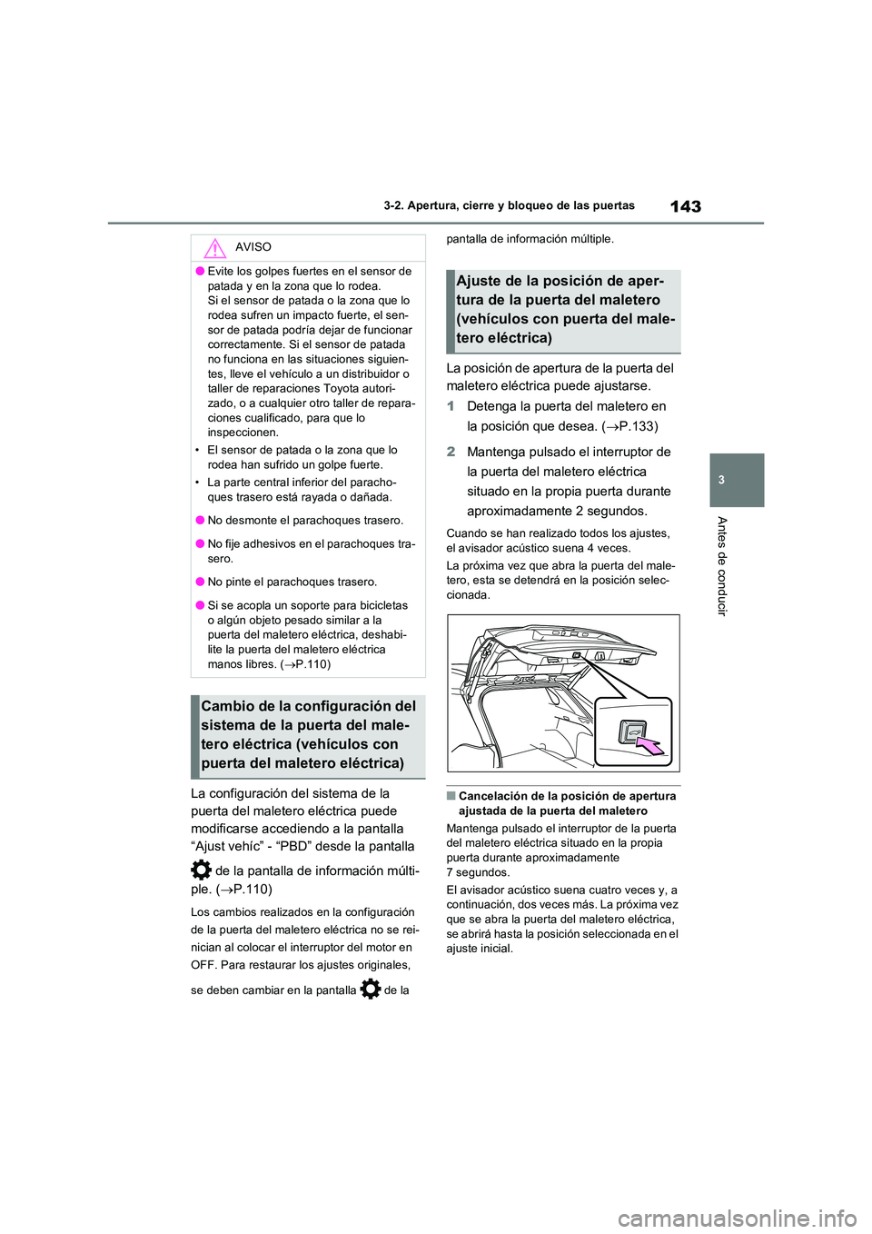TOYOTA RAV4 2022  Manual del propietario (in Spanish) 143
3 
3-2. Apertura, cierre y bloqueo de las puertas
Antes de conducir
La configuración del sistema de la  
puerta del maletero eléctrica puede 
modificarse accediendo a la pantalla 
“Ajust vehí