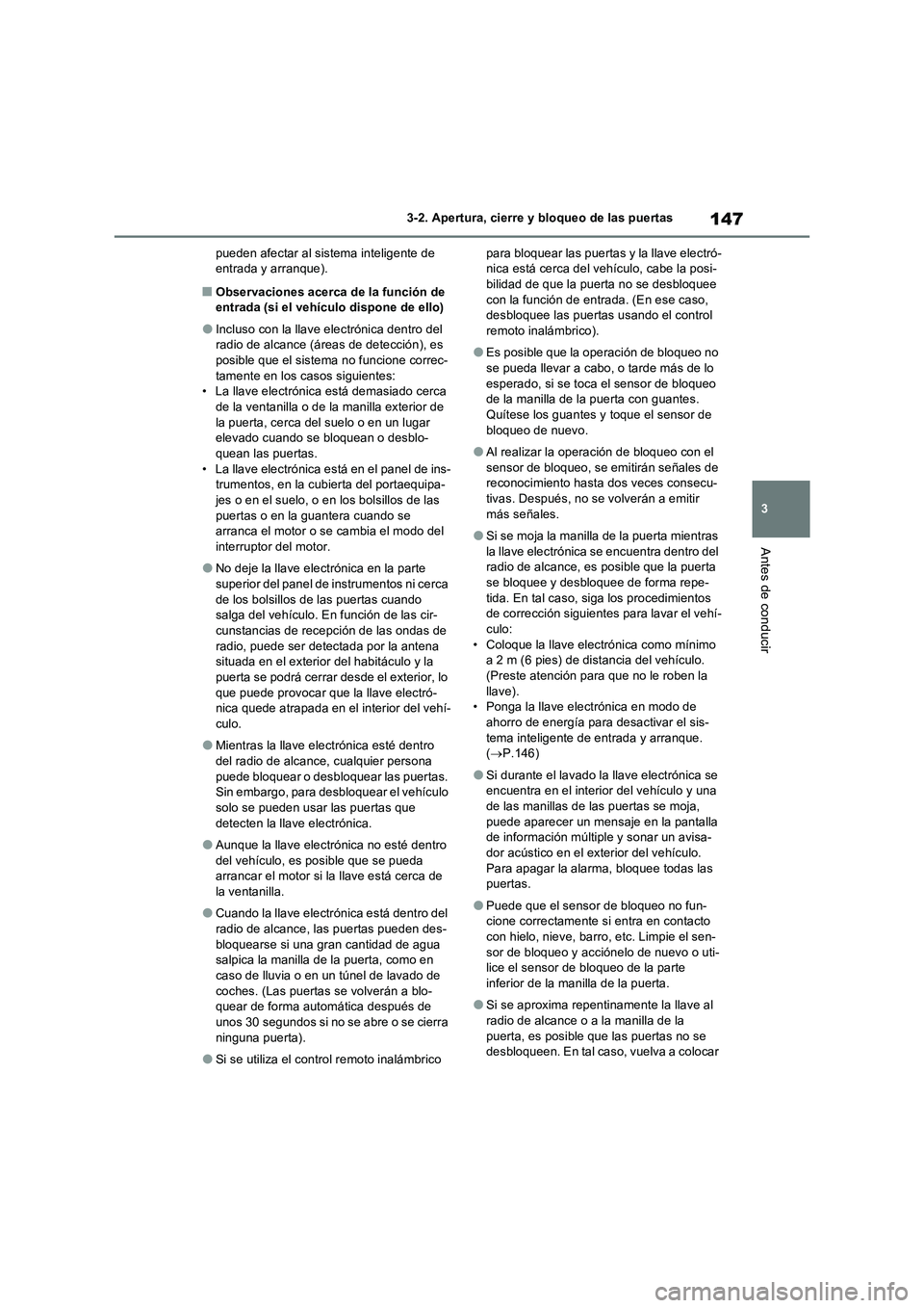 TOYOTA RAV4 2022  Manual del propietario (in Spanish) 147
3 3-2. Apertura, cierre y bloqueo de las puertas
Antes de conducir
pueden afectar al sistema inteligente de 
entrada y arranque).
�QObservaciones acerca de la función de 
entrada (si el vehículo