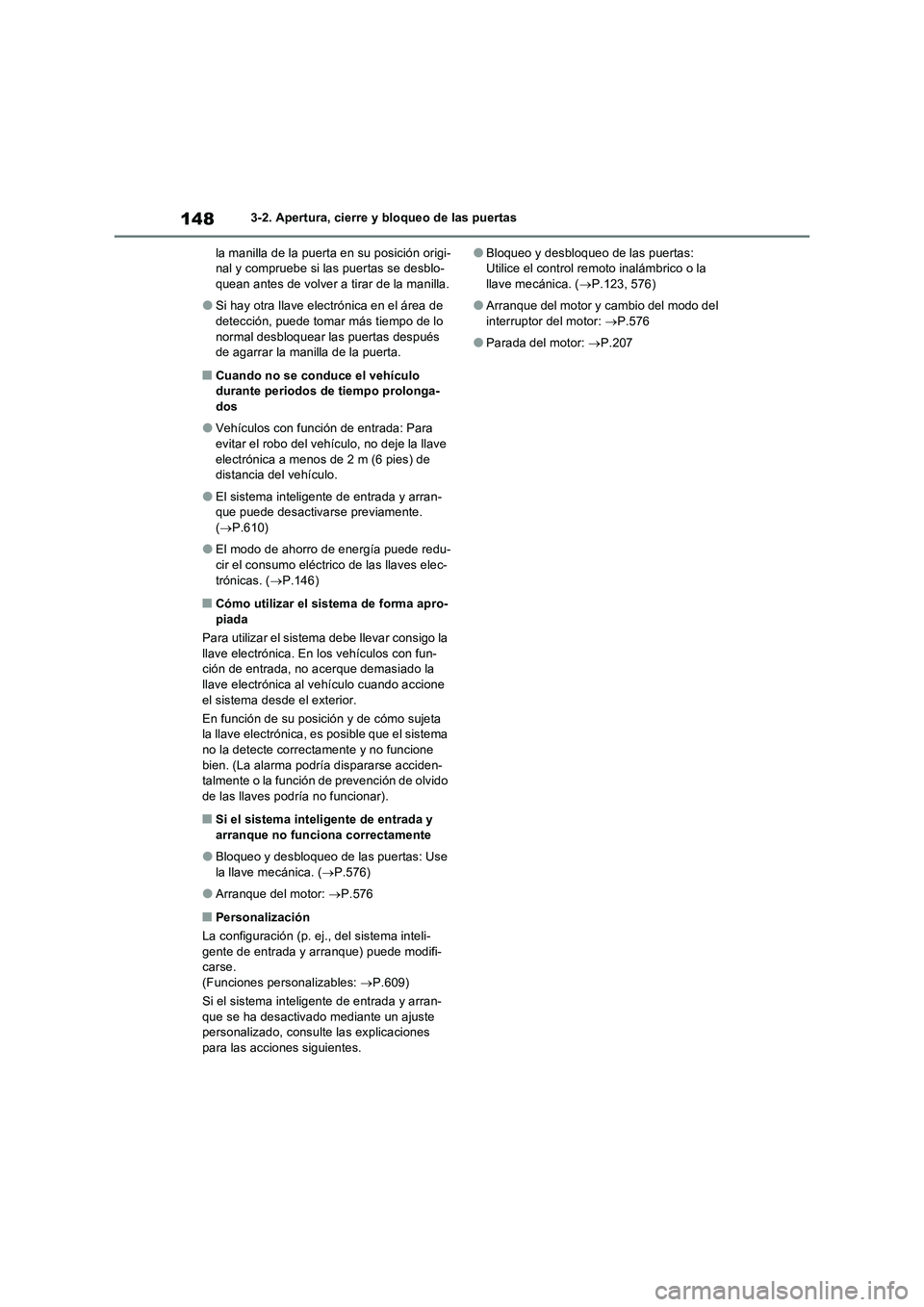 TOYOTA RAV4 2022  Manual del propietario (in Spanish) 1483-2. Apertura, cierre y bloqueo de las puertas
la manilla de la puerta en su posición origi-
nal y compruebe si las puertas se desblo-
quean antes de volver a tirar de la manilla.
�OSi hay otra ll