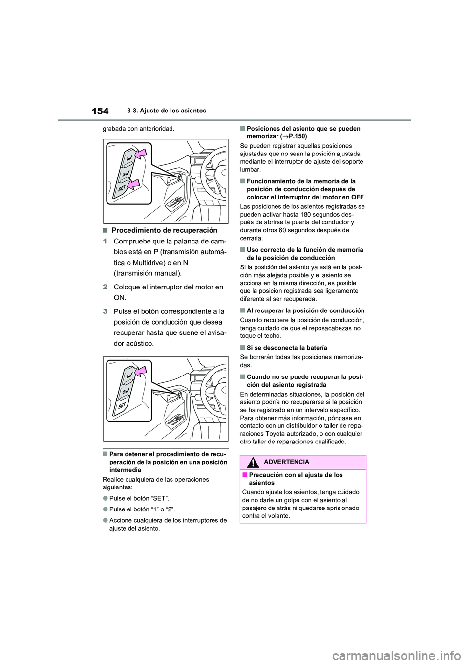 TOYOTA RAV4 2022  Manual del propietario (in Spanish) 1543-3. Ajuste de los asientos 
grabada con anterioridad.
�QProcedimiento de recuperación 
1 Compruebe que la palanca de cam- 
bios está en P (transmisión automá- 
tica o Multidrive) o en N  
(tra
