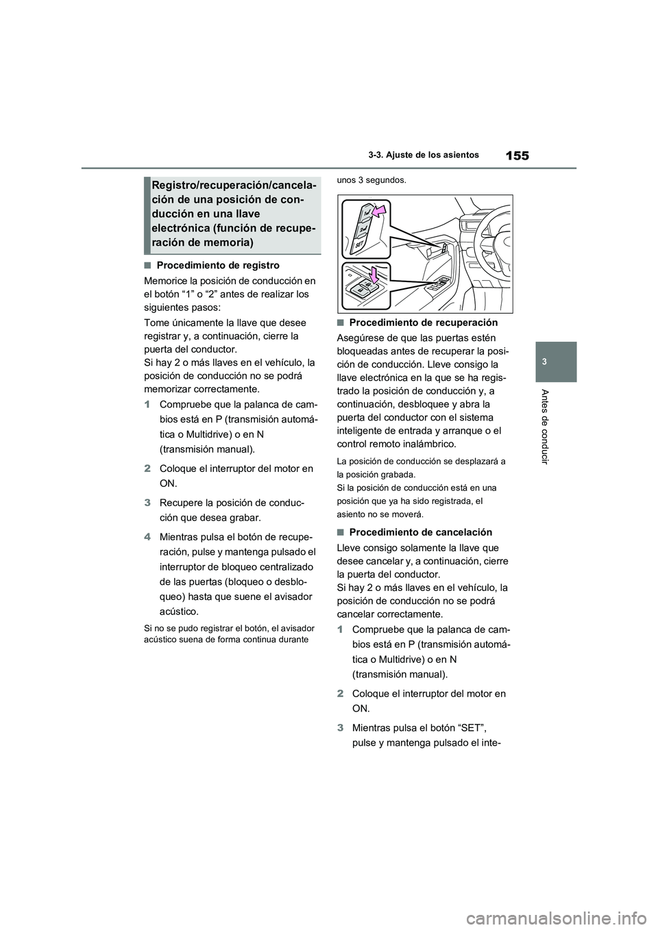 TOYOTA RAV4 2022  Manual del propietario (in Spanish) 155
3 
3-3. Ajuste de los asientos
Antes de conducir
�QProcedimiento de registro 
Memorice la posición de conducción en  
el botón “1” o “2” antes de realizar los 
siguientes pasos: 
Tome 