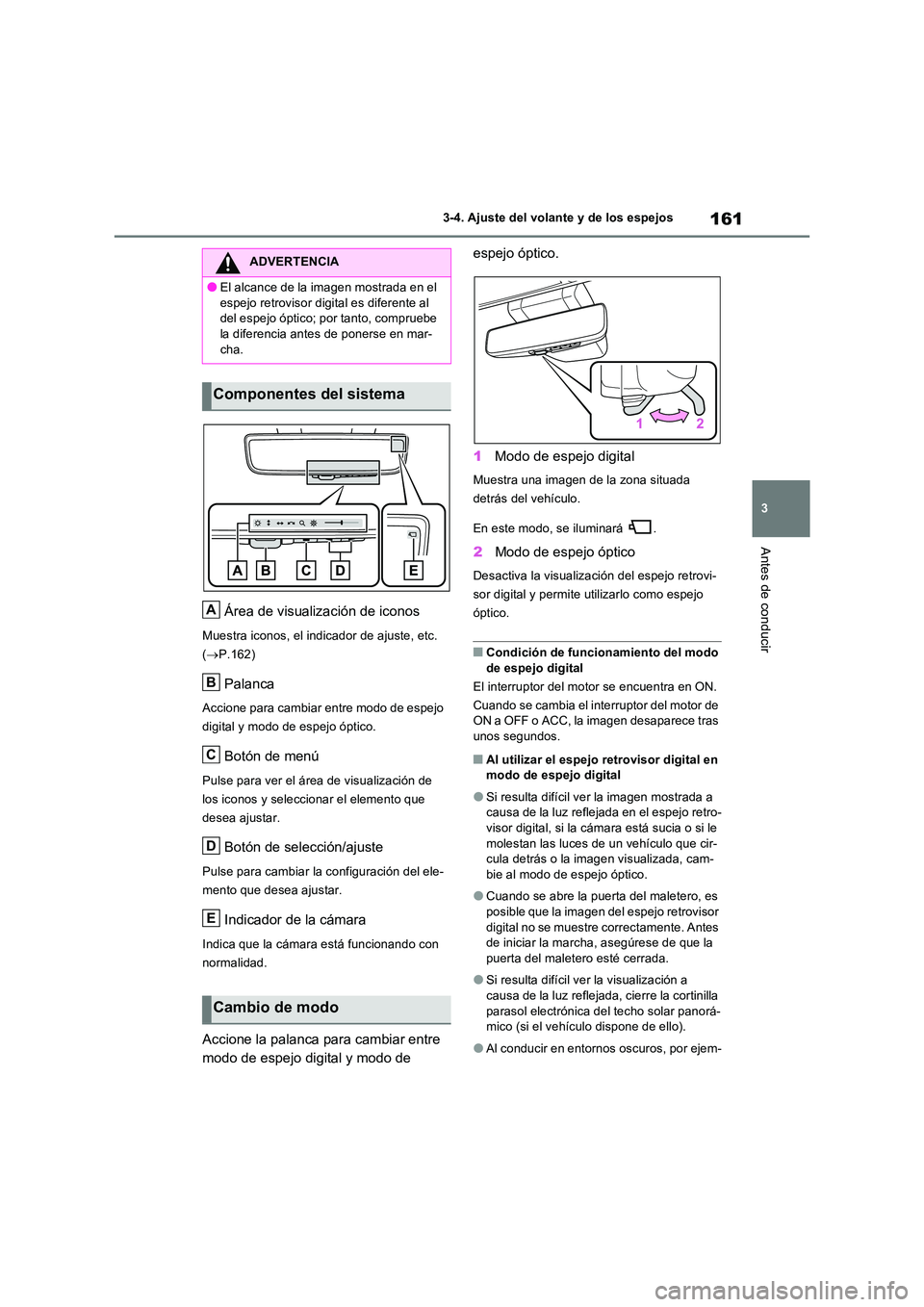 TOYOTA RAV4 2022  Manual del propietario (in Spanish) 161
3 
3-4. Ajuste del volante y de los espejos
Antes de conducir
Área de visualización de iconos
Muestra iconos, el indicador de ajuste, etc.  
( P.162)
Palanca
Accione para cambiar entre modo d