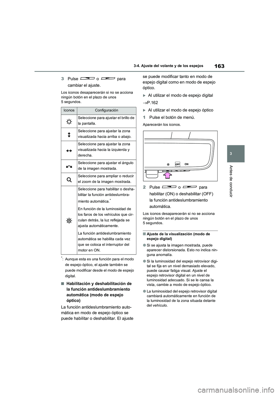 TOYOTA RAV4 2022  Manual del propietario (in Spanish) 163
3 3-4. Ajuste del volante y de los espejos
Antes de conducir
3Pulse  o  para 
cambiar el ajuste.
Los iconos desaparecerán si no se acciona 
ningún botón en el plazo de unos 
5 segundos.
*: Aunq