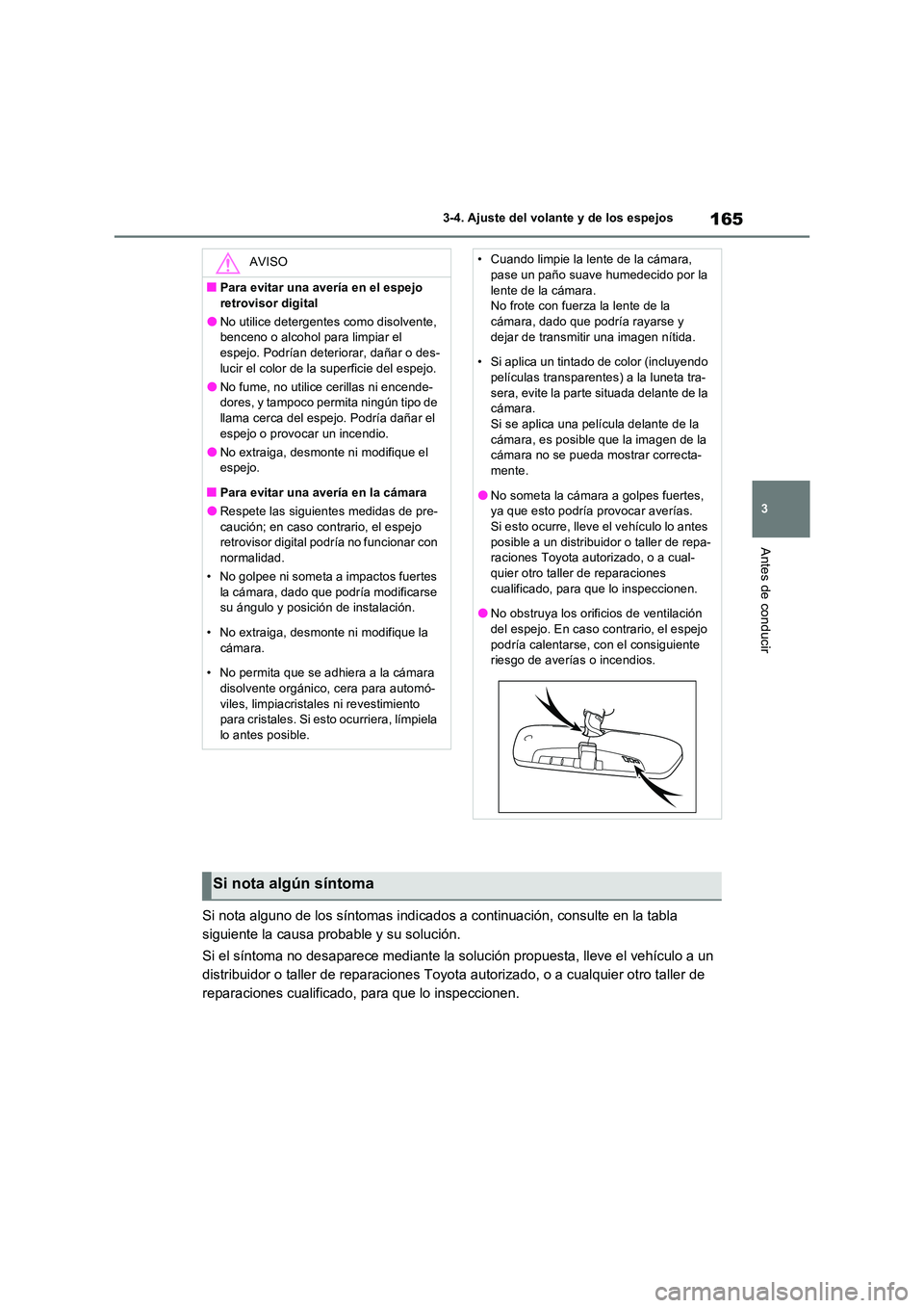 TOYOTA RAV4 2022  Manual del propietario (in Spanish) 165
3 
3-4. Ajuste del volante y de los espejos
Antes de conducir
Si nota alguno de los síntomas indicados a continuación, consulte en la tabla  
siguiente la causa probable y su solución. 
Si el s
