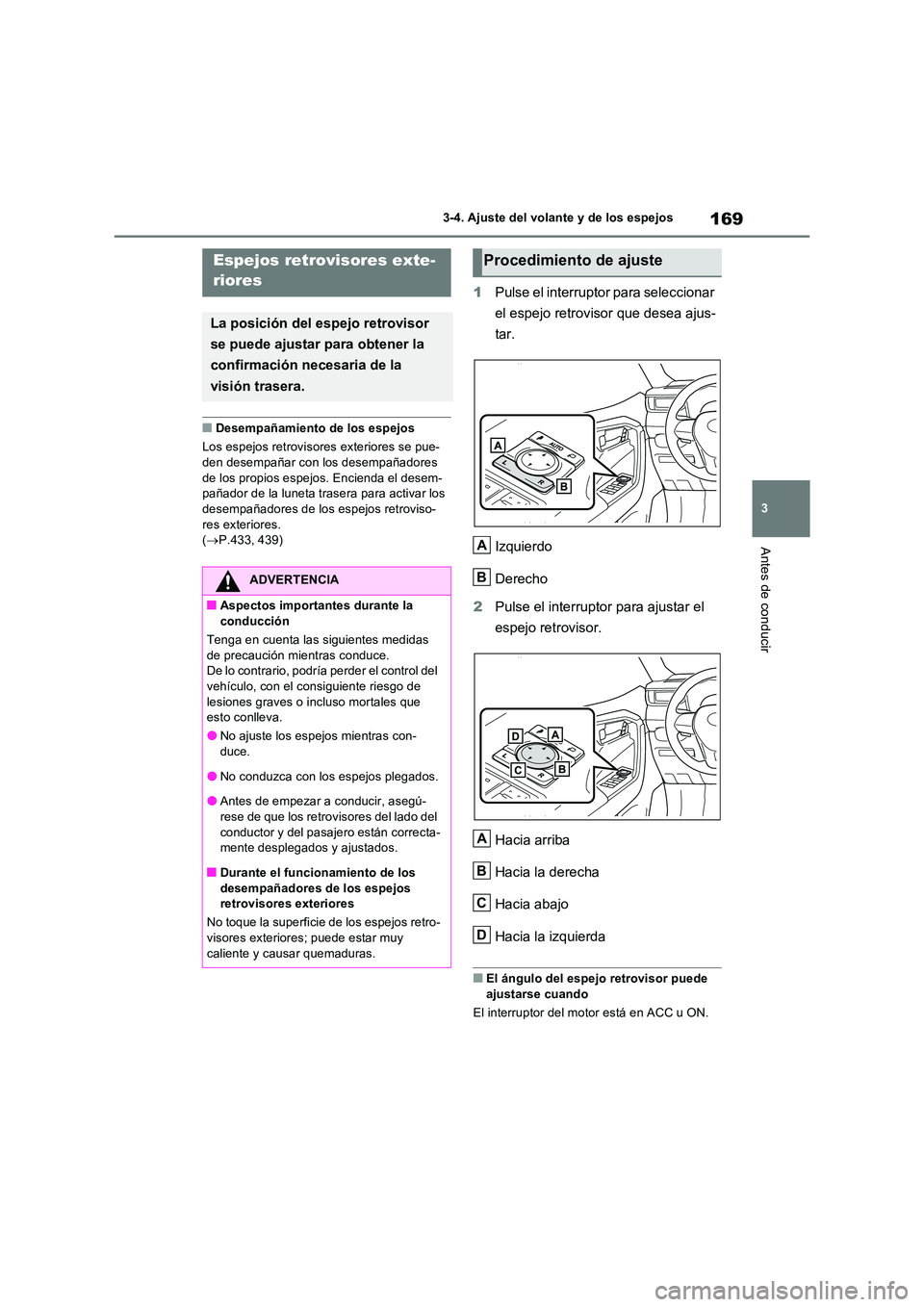 TOYOTA RAV4 2022  Manual del propietario (in Spanish) 169
3 
3-4. Ajuste del volante y de los espejos
Antes de conducir
�QDesempañamiento de los espejos 
Los espejos retrovisor es exteriores se pue- 
den desempañar con los desempañadores  de los propi