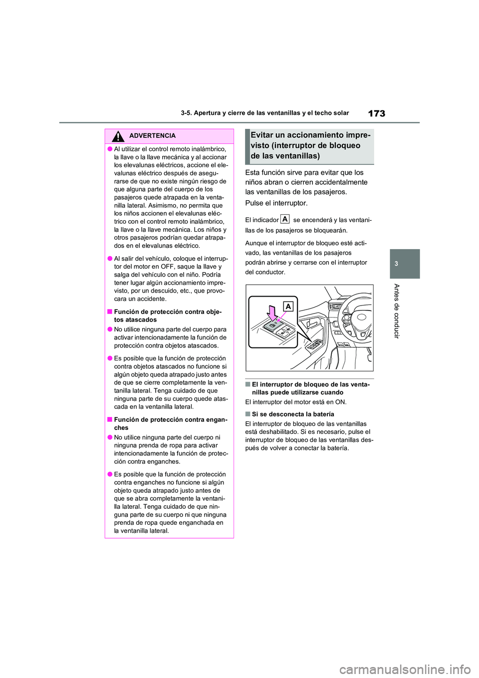 TOYOTA RAV4 2022  Manual del propietario (in Spanish) 173
3 
3-5. Apertura y cierre de las ventanillas y el techo solar
Antes de conducir
Esta función sirve para evitar que los  
niños abran o cierren accidentalmente 
las ventanillas de los pasajeros. 