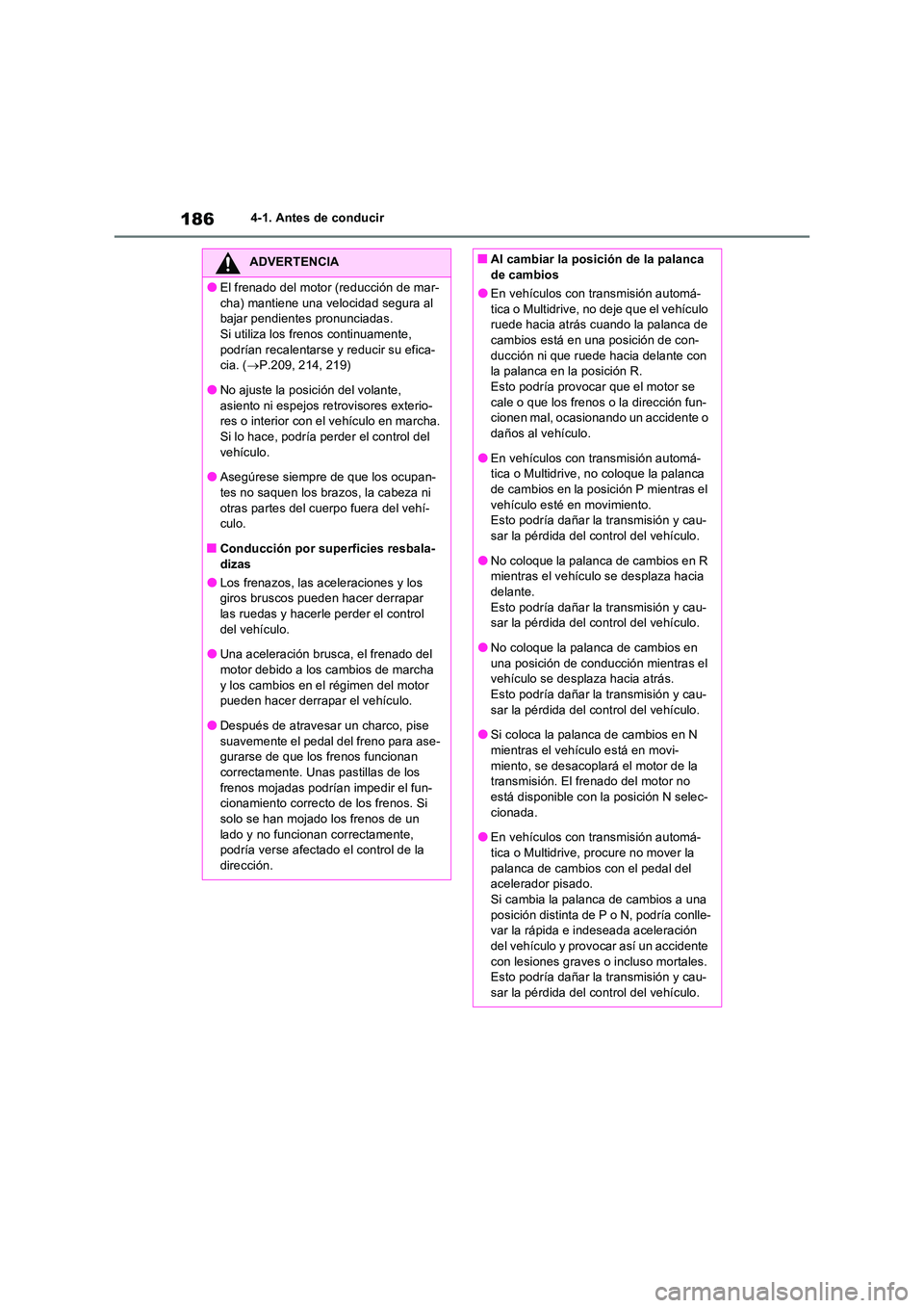 TOYOTA RAV4 2022  Manual del propietario (in Spanish) 1864-1. Antes de conducir
ADVERTENCIA
�OEl frenado del motor (reducción de mar- 
cha) mantiene una velocidad segura al  bajar pendientes pronunciadas.Si utiliza los frenos continuamente,  
podrían r
