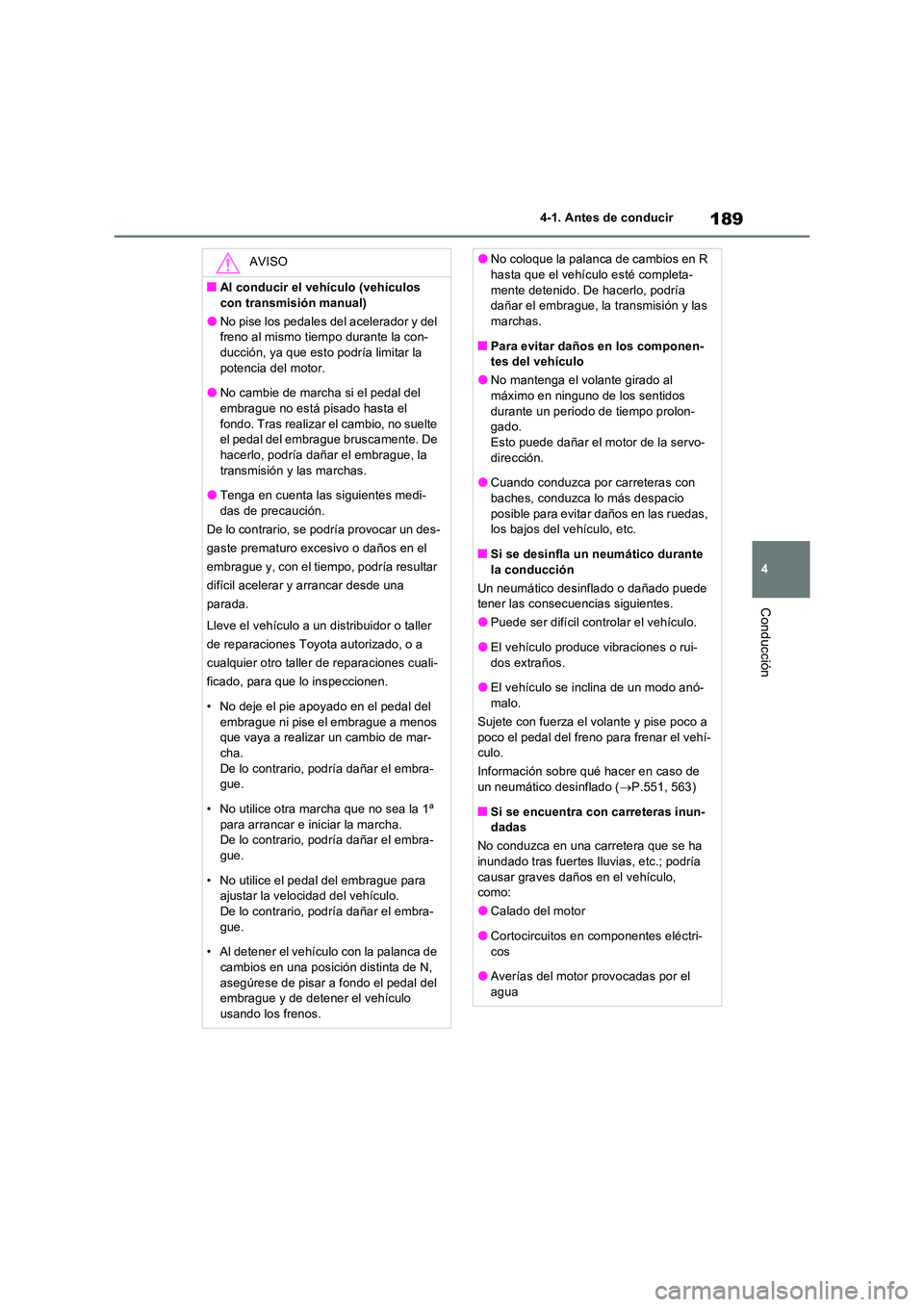 TOYOTA RAV4 2022  Manual del propietario (in Spanish) 189
4 
4-1. Antes de conducir
Conducción
AVISO
�QAl conducir el vehículo (vehículos  
con transmisión manual)
�ONo pise los pedales del acelerador y del  freno al mismo tiempo durante la con-ducci