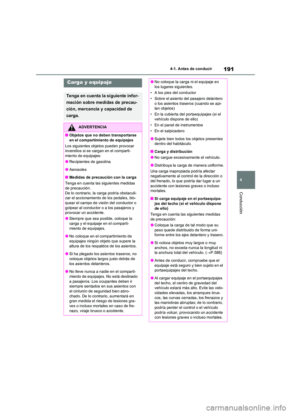 TOYOTA RAV4 2022  Manual del propietario (in Spanish) 191
4 
4-1. Antes de conducir
Conducción
Carga y equipaje
Tenga en cuenta la siguiente infor- 
mación sobre medidas de precau- 
ción, mercancía y capacidad de  
carga.
ADVERTENCIA
�QObjetos que no