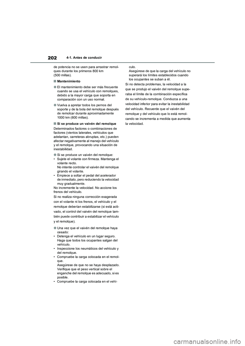 TOYOTA RAV4 2022  Manual del propietario (in Spanish) 2024-1. Antes de conducir
de potencia no se usen para arrastrar remol-
ques durante los primeros 800 km 
(500 millas).
�QMantenimiento
�OEl mantenimiento debe ser más frecuente 
cuando se usa el veh