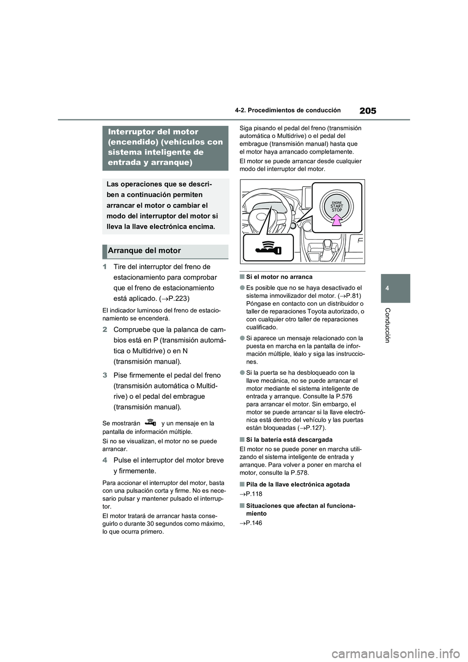 TOYOTA RAV4 2022  Manual del propietario (in Spanish) 205
4 4-2. Procedimientos de conducción
Conducción
1Tire del interruptor del freno de 
estacionamiento para comprobar 
que el freno de estacionamiento 
está aplicado. (P.223)
El indicador lumino