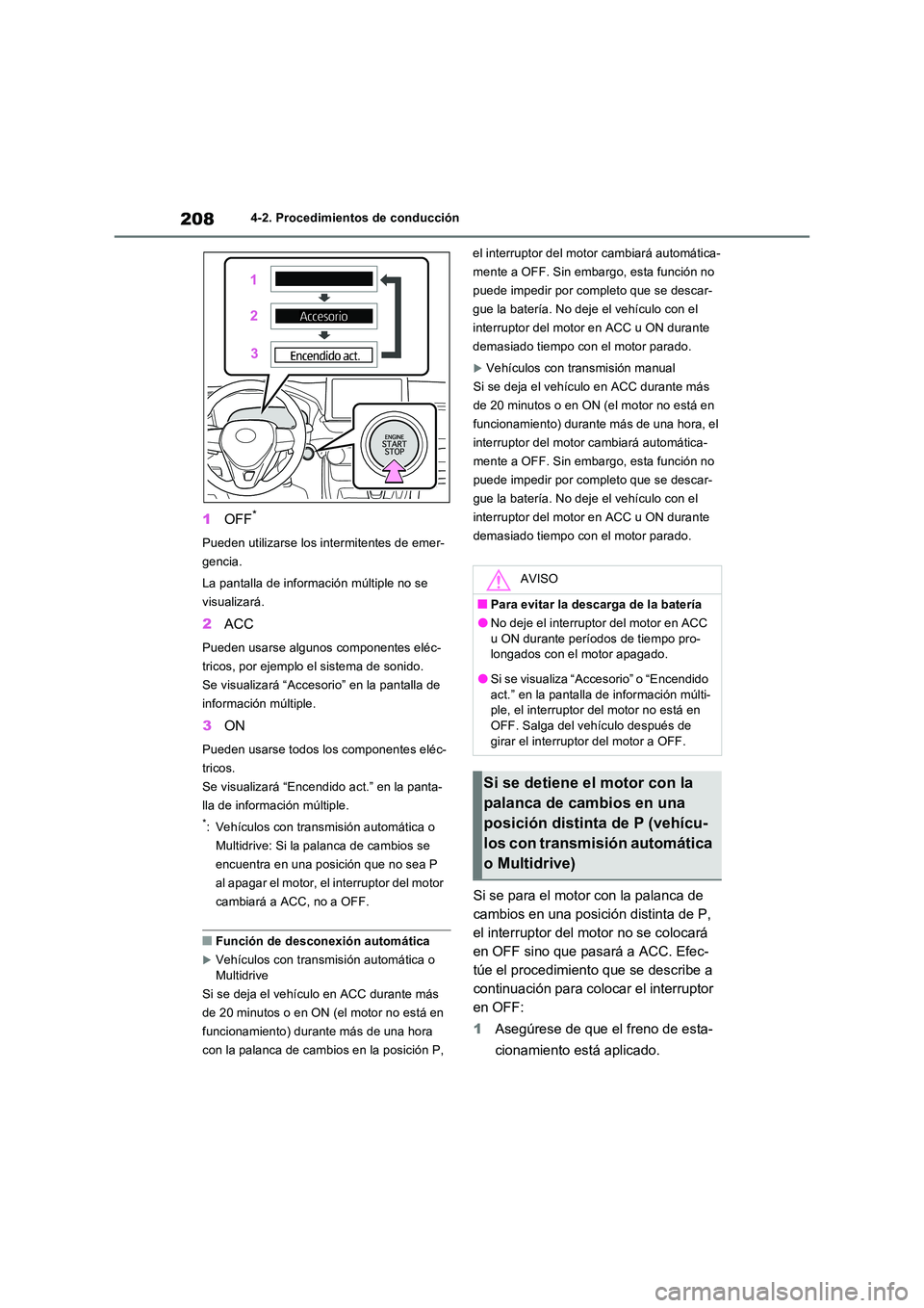 TOYOTA RAV4 2022  Manual del propietario (in Spanish) 2084-2. Procedimientos de conducción
1OFF*
Pueden utilizarse los intermitentes de emer- 
gencia. 
La pantalla de información múltiple no se  
visualizará.
2 ACC
Pueden usarse algunos componentes e