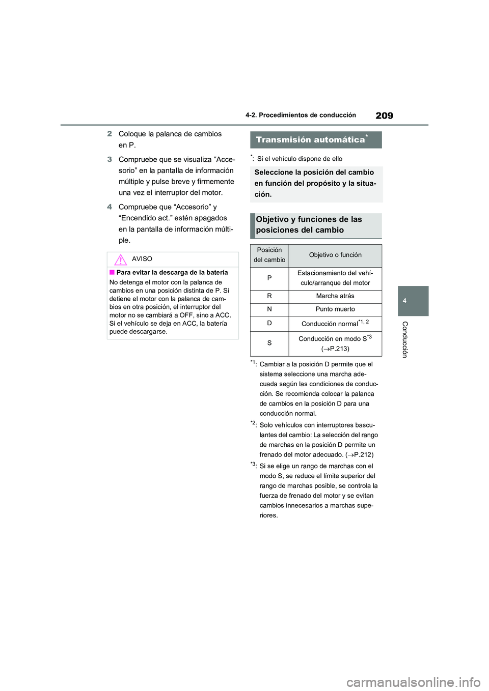 TOYOTA RAV4 2022  Manual del propietario (in Spanish) 209
4 
4-2. Procedimientos de conducción
Conducción
2 Coloque la palanca de cambios  
en P. 
3 Compruebe que se visualiza “Acce- 
sorio” en la pantalla de información  
múltiple y pulse breve 