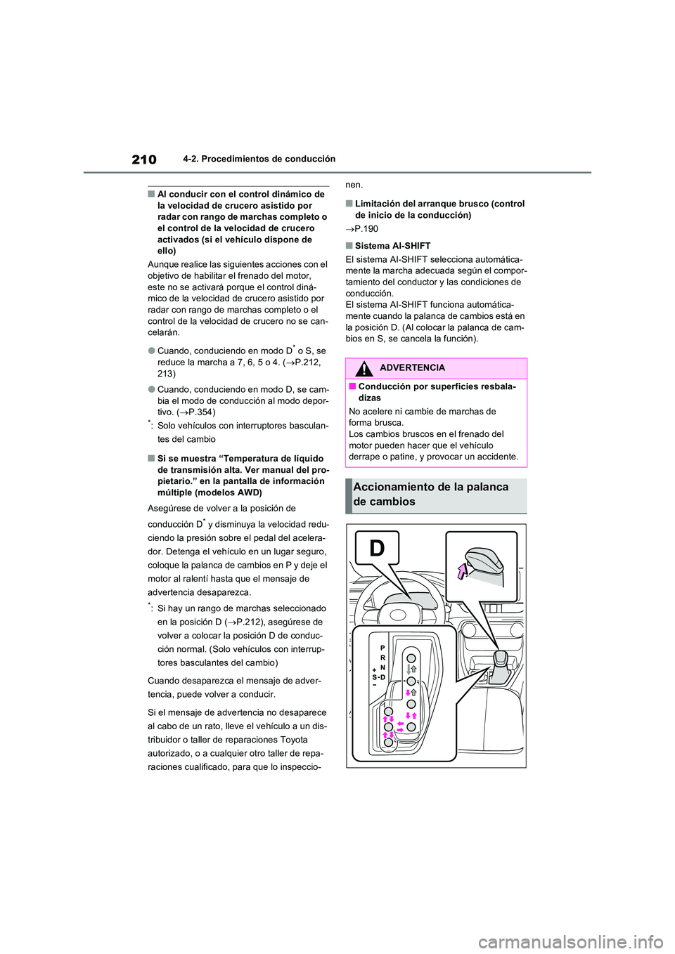 TOYOTA RAV4 2022  Manual del propietario (in Spanish) 2104-2. Procedimientos de conducción
�QAl conducir con el control dinámico de  la velocidad de crucero asistido por radar con rango de marchas completo o  
el control de la velocidad de crucero  act