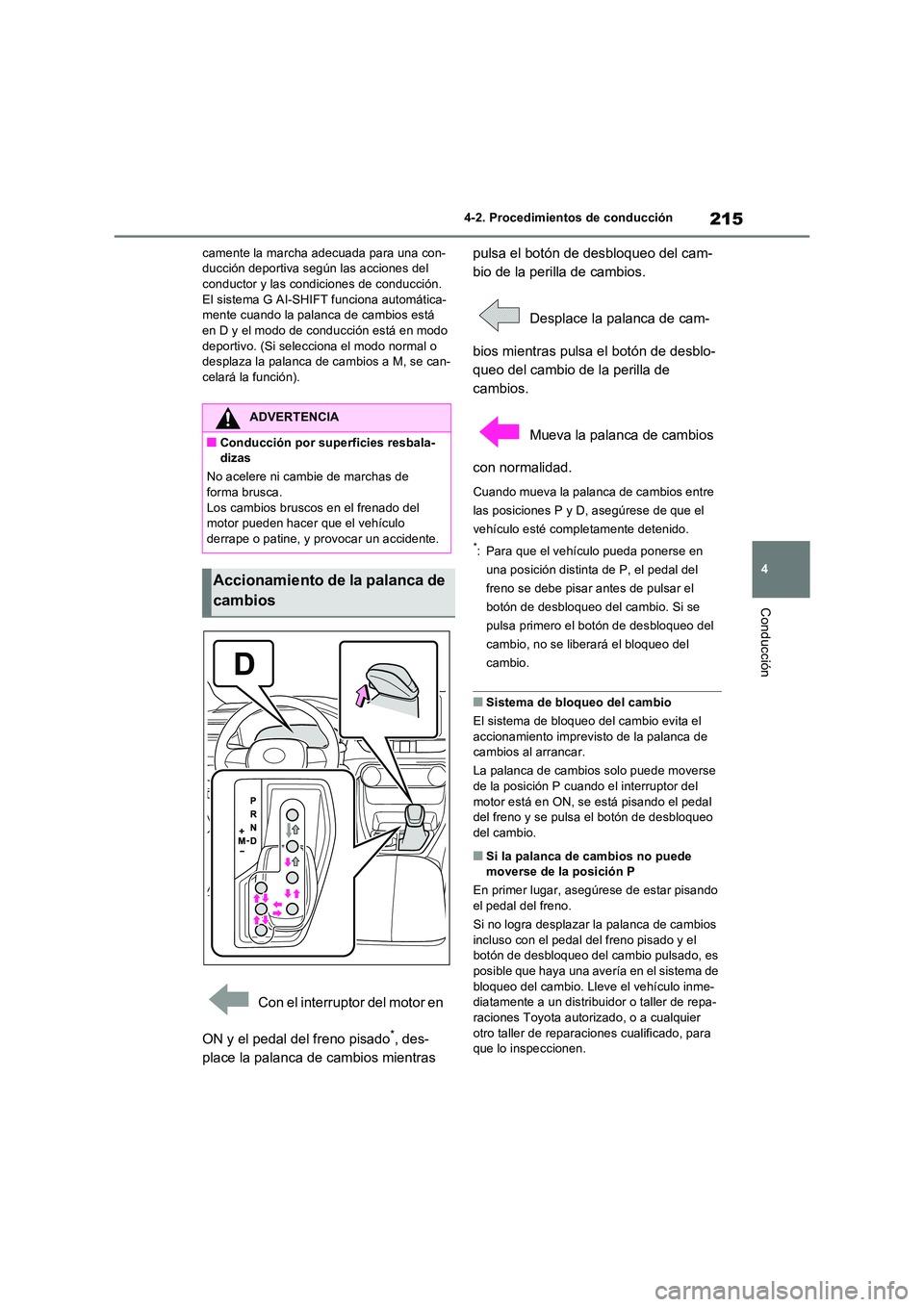 TOYOTA RAV4 2022  Manual del propietario (in Spanish) 215
4 
4-2. Procedimientos de conducción
Conducción
camente la marcha adecuada para una con- ducción deportiva según las acciones del conductor y las condiciones de conducción.  
El sistema G AI-