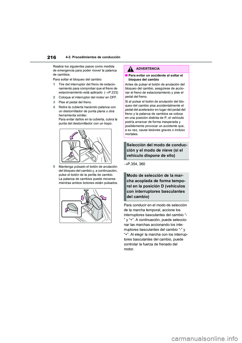 TOYOTA RAV4 2022  Manual del propietario (in Spanish) 2164-2. Procedimientos de conducción 
Realice los siguientes pasos como medida  de emergencia para poder mover la palanca de cambios. 
Para soltar el bloqueo del cambio:
1 Tire del interruptor del fr