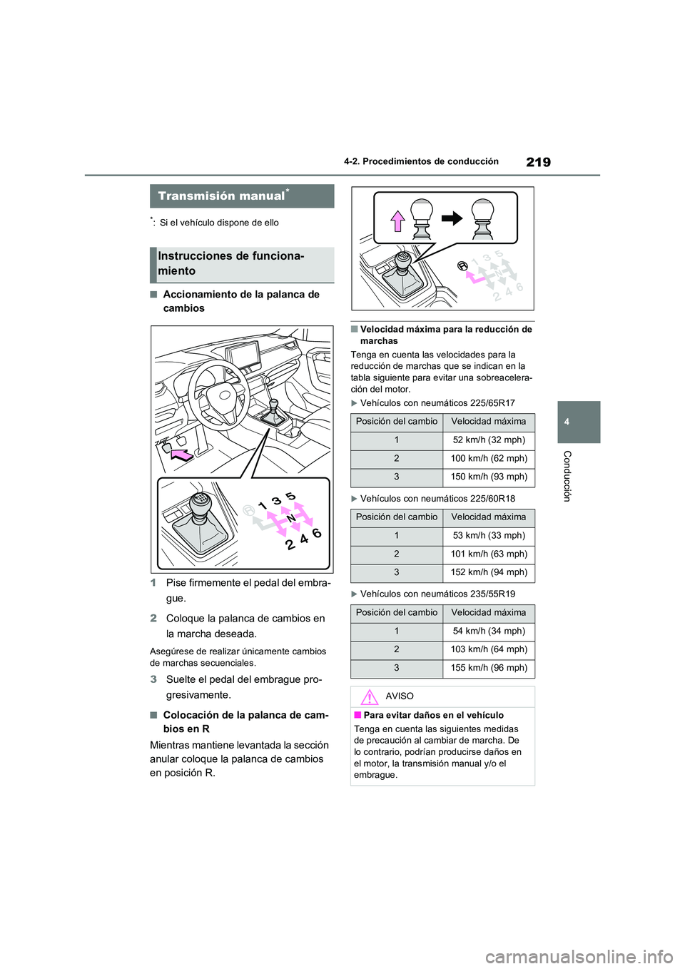 TOYOTA RAV4 2022  Manual del propietario (in Spanish) 219
4 
4-2. Procedimientos de conducción
Conducción
*: Si el vehículo dispone de ello
�QAccionamiento de la palanca de  
cambios 
1 Pise firmemente el pedal del embra- 
gue. 
2 Coloque la palanca d