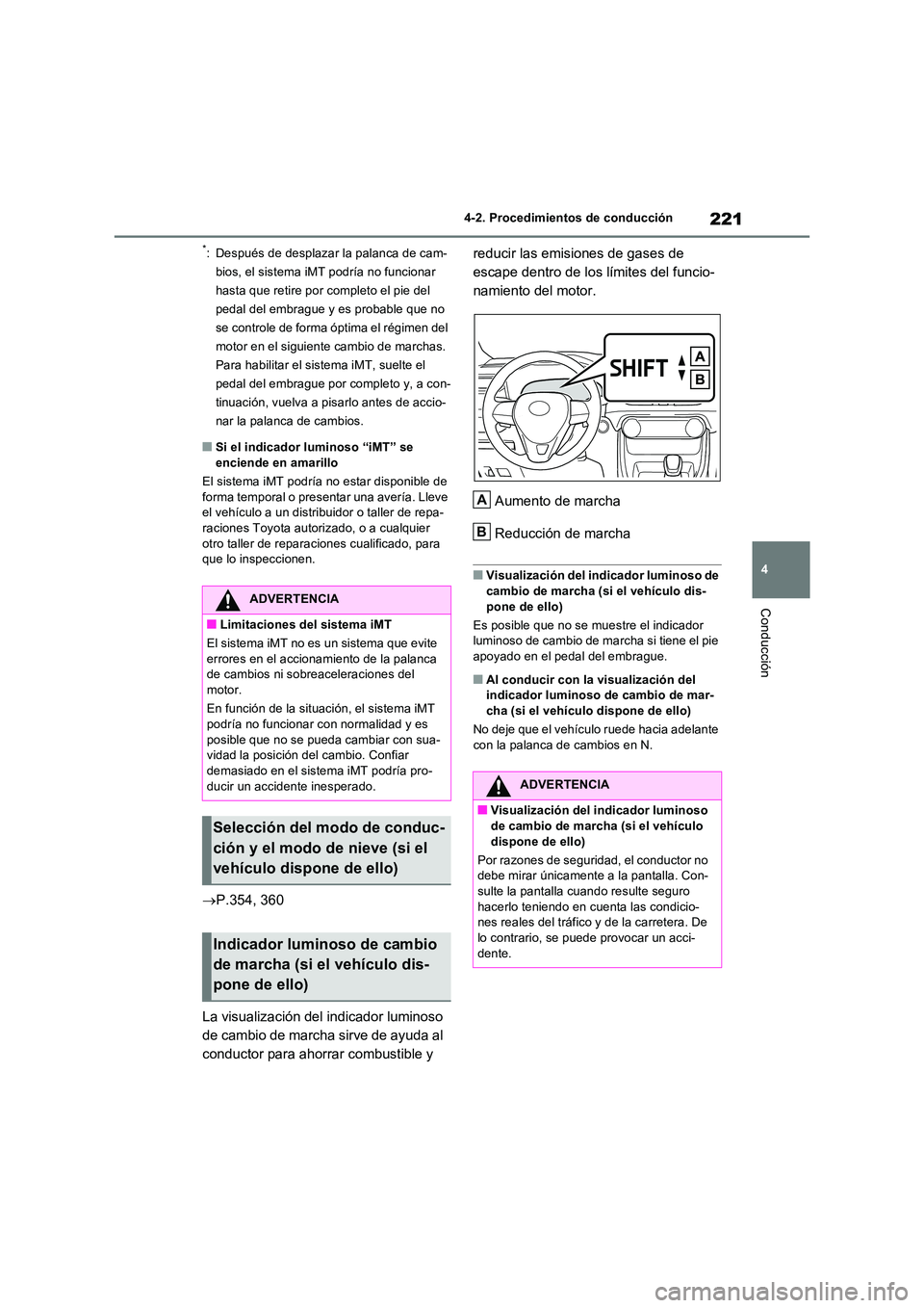 TOYOTA RAV4 2022  Manual del propietario (in Spanish) 221
4 
4-2. Procedimientos de conducción
Conducción
*: Después de desplazar la palanca de cam- 
bios, el sistema iMT podría no funcionar 
hasta que retire por completo el pie del 
pedal del embrag