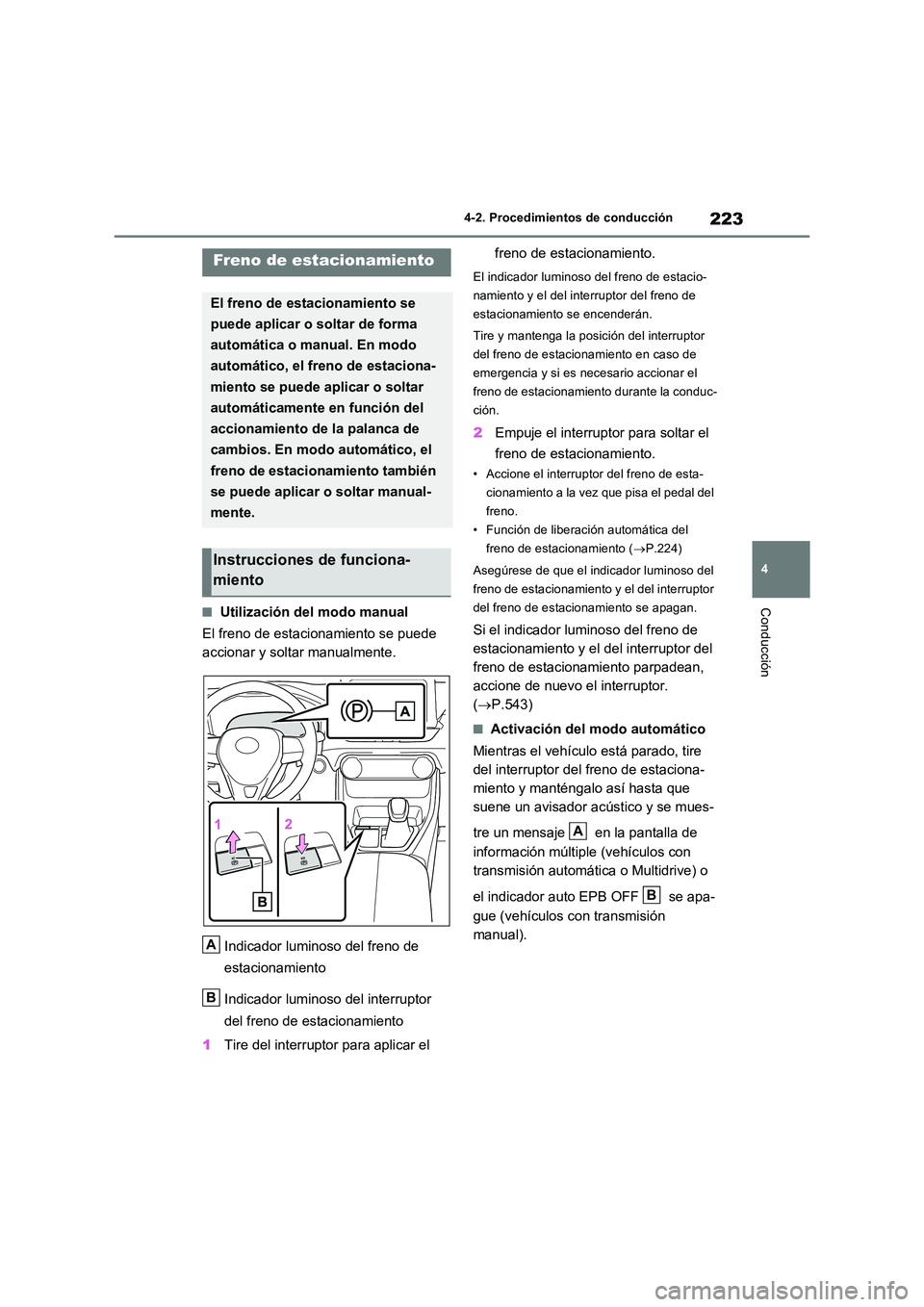 TOYOTA RAV4 2022  Manual del propietario (in Spanish) 223
4 
4-2. Procedimientos de conducción
Conducción�QUtilización del modo manual 
El freno de estacionamiento se puede  
accionar y soltar manualmente. 
Indicador luminoso del freno de  
estacionam