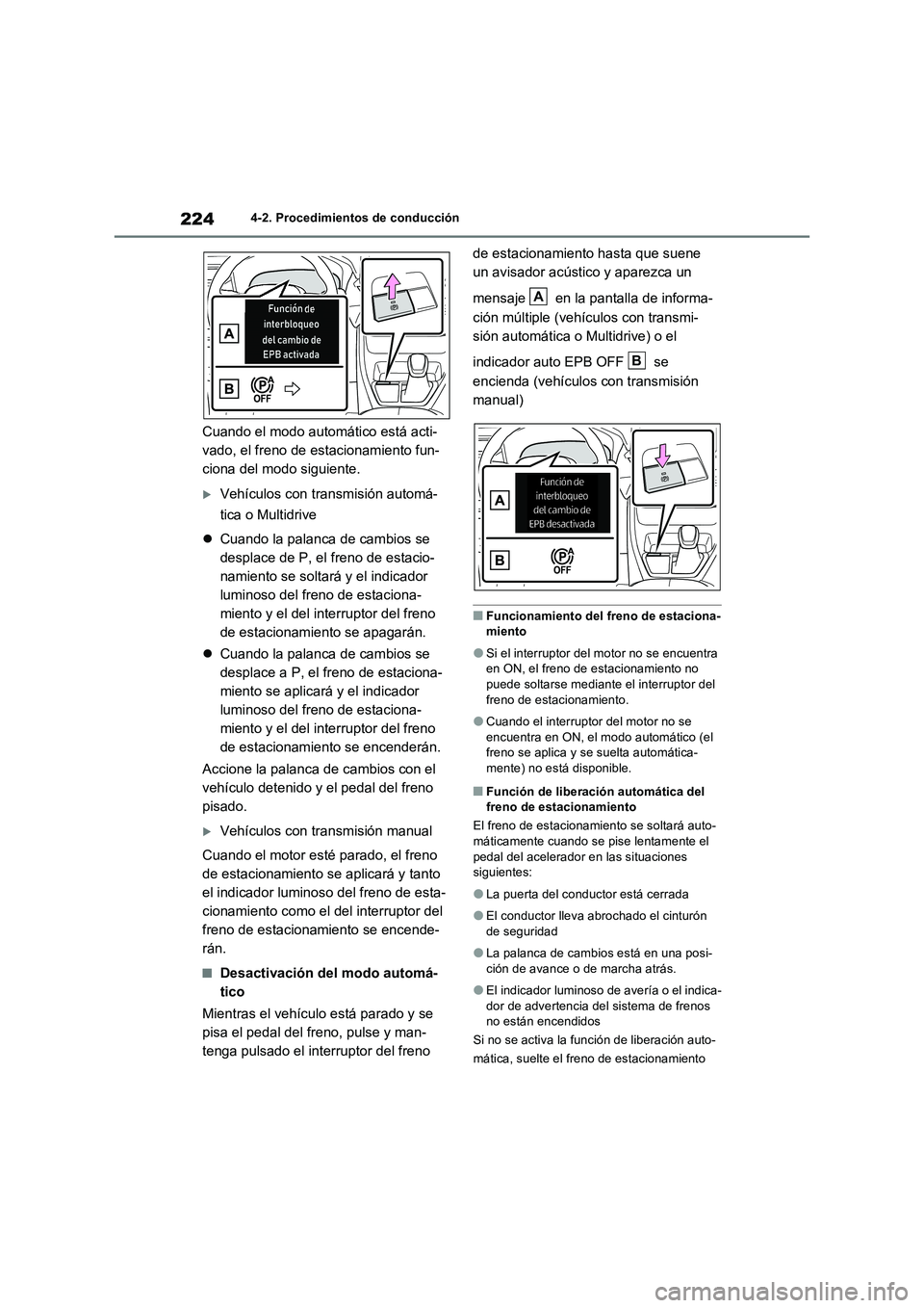 TOYOTA RAV4 2022  Manual del propietario (in Spanish) 2244-2. Procedimientos de conducción
Cuando el modo automático está acti-
vado, el freno de estacionamiento fun-
ciona del modo siguiente.
Vehículos con transmisión automá-
tica o Multidrive
