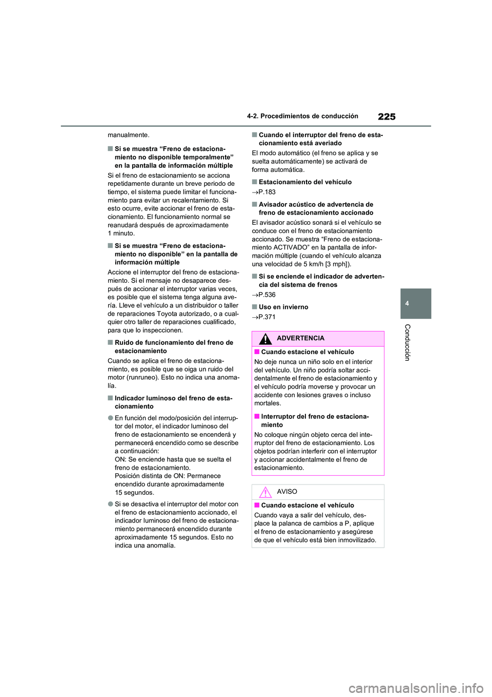 TOYOTA RAV4 2022  Manual del propietario (in Spanish) 225
4 
4-2. Procedimientos de conducción
Conducción
manualmente.
�QSi se muestra “Freno de estaciona- 
miento no disponible temporalmente”  en la pantalla de información múltiple 
Si el freno 