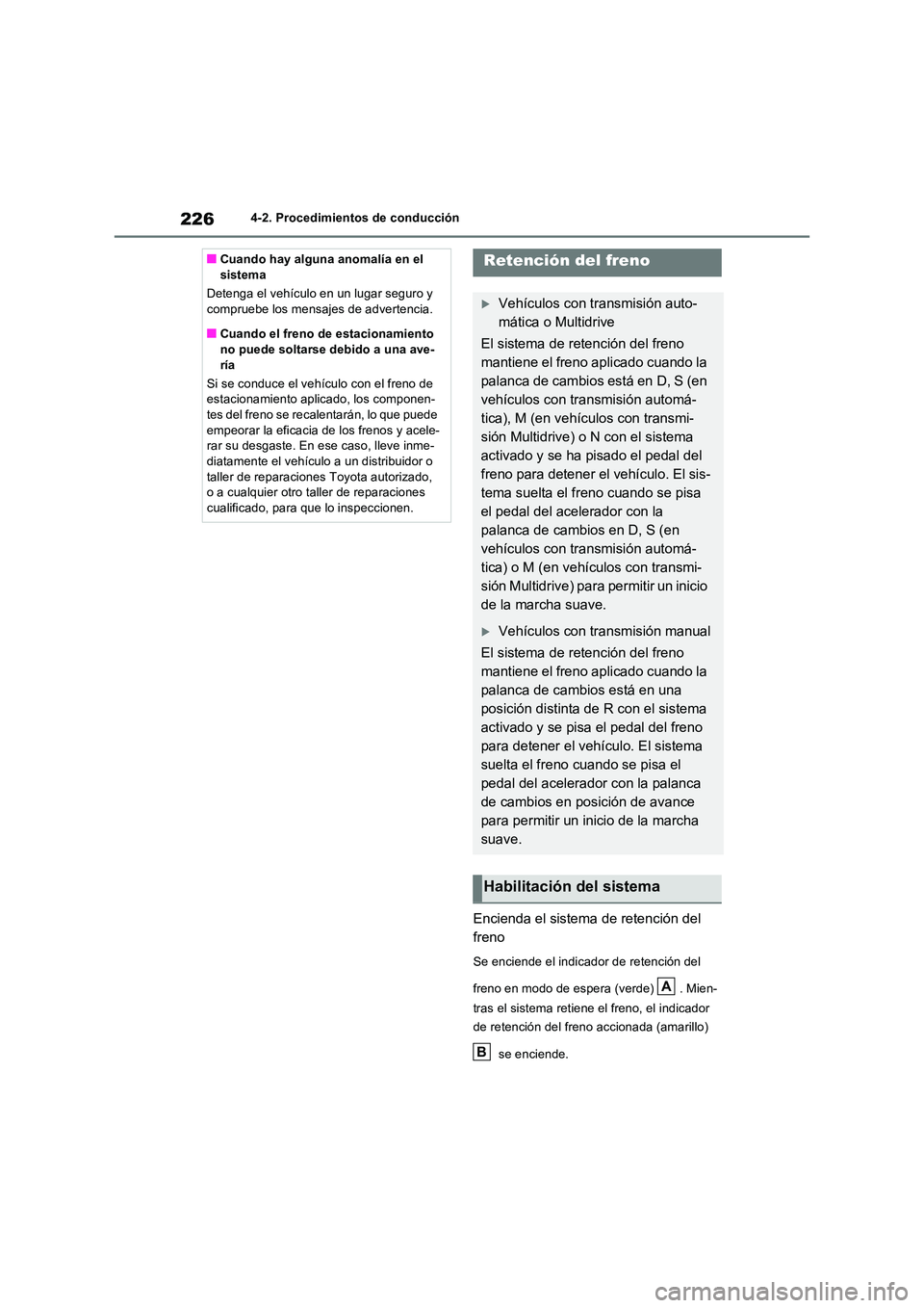 TOYOTA RAV4 2022  Manual del propietario (in Spanish) 2264-2. Procedimientos de conducción
Encienda el sistema de retención del  
freno
Se enciende el indicador de retención del  
freno en modo de espera (verde)  . Mien- 
tras el sistema retiene el fr