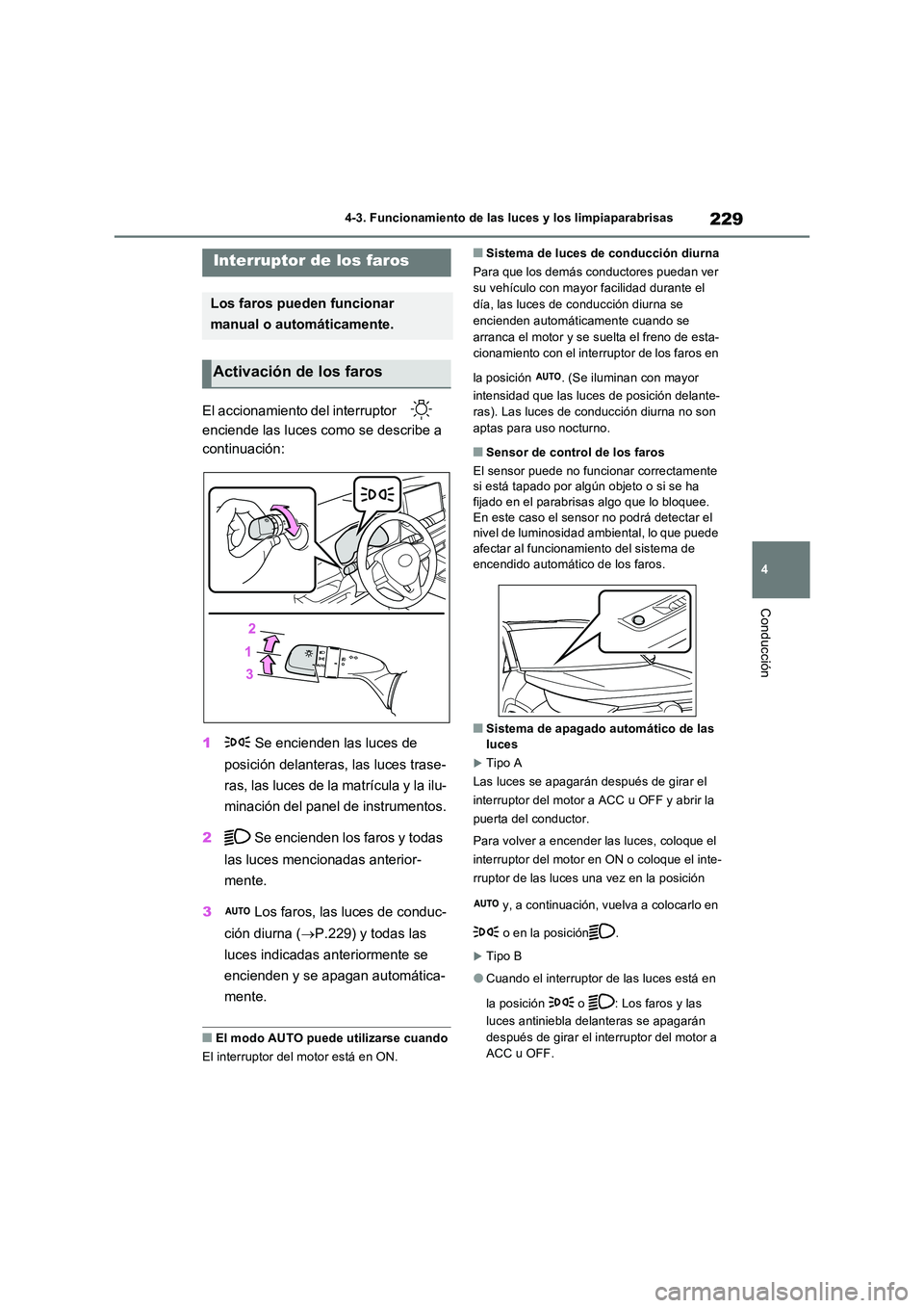 TOYOTA RAV4 2022  Manual del propietario (in Spanish) 229
4 
4-3. Funcionamiento de las luces y los limpiaparabrisas
Conducción
4-3.Func ion amie nto de  las luces  y los limpiaparabris as
El accionamiento del interruptor    
enciende las luces como se 
