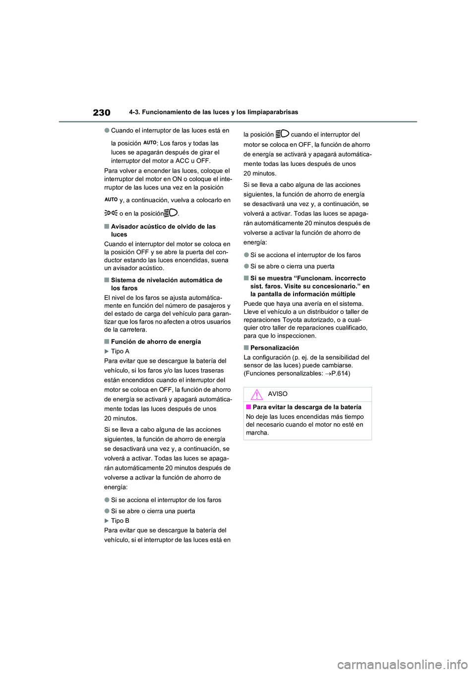 TOYOTA RAV4 2022  Manual del propietario (in Spanish) 2304-3. Funcionamiento de las luces y los limpiaparabrisas
�OCuando el interruptor de las luces está en  
la posición  : Los faros y todas las  
luces se apagarán después de girar el  
interruptor