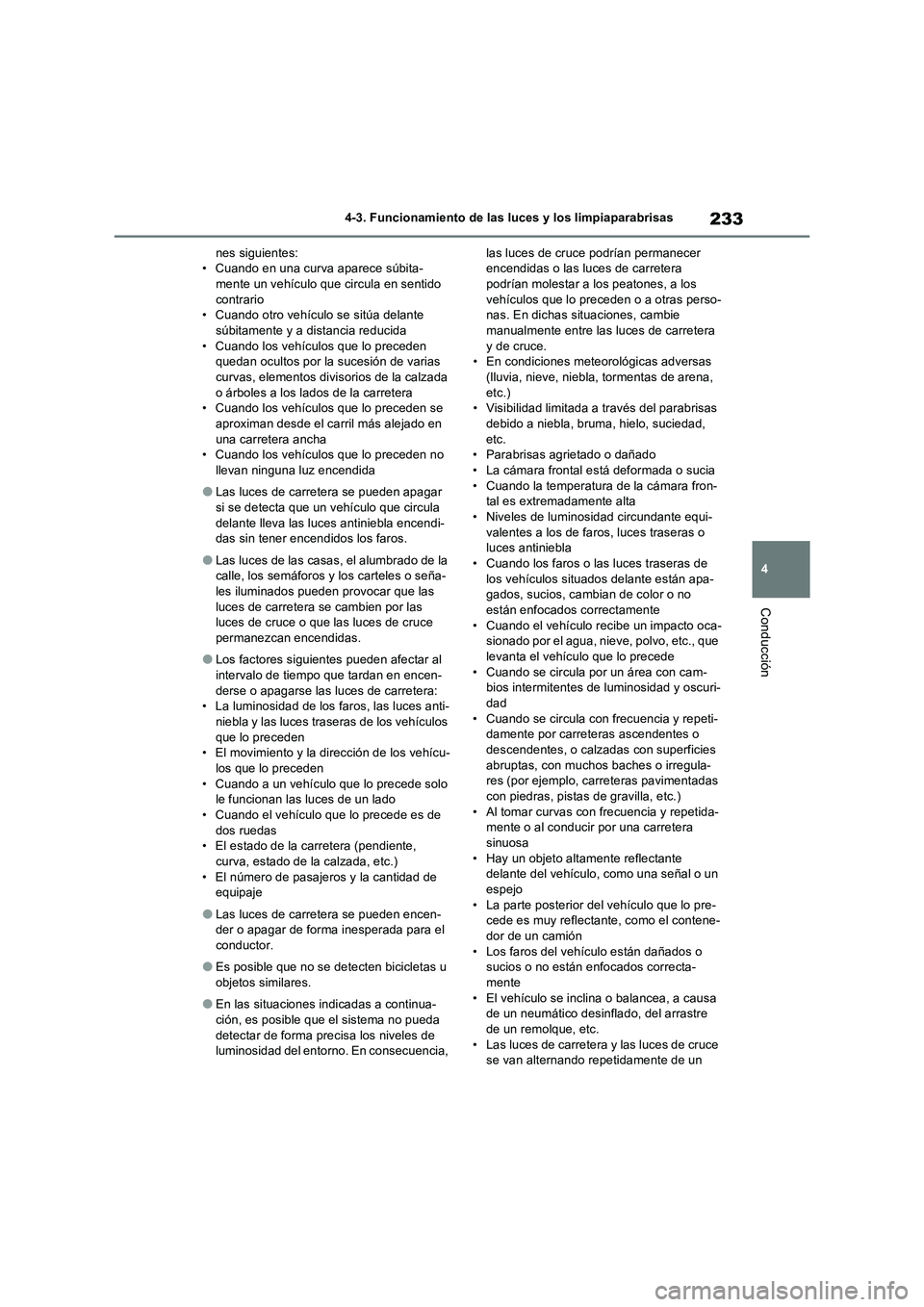 TOYOTA RAV4 2022  Manual del propietario (in Spanish) 233
4 4-3. Funcionamiento de las luces y los limpiaparabrisas
Conducción
nes siguientes:
• Cuando en una curva aparece súbita-
mente un vehículo que circula en sentido 
contrario
• Cuando otro 