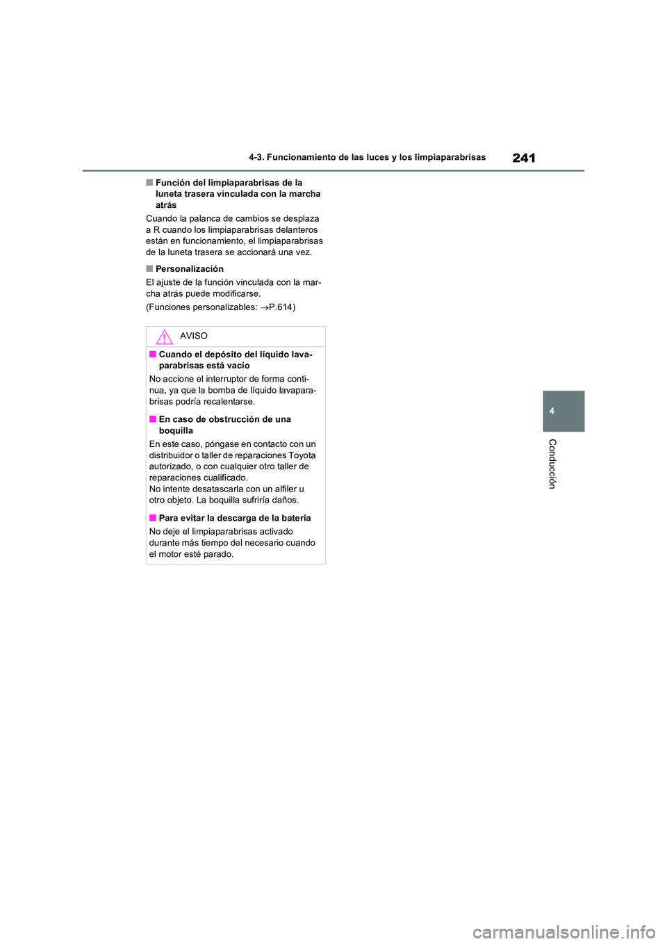 TOYOTA RAV4 2022  Manual del propietario (in Spanish) 241
4 
4-3. Funcionamiento de las luces y los limpiaparabrisas
Conducción
�QFunción del limpiaparabrisas de la  luneta trasera vinculada con la marcha atrás 
Cuando la palanca de cambios se desplaz