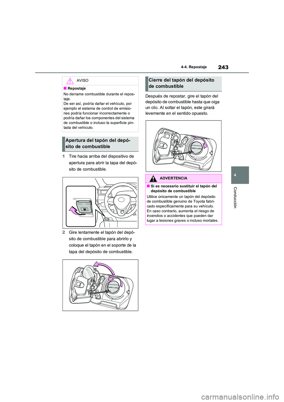 TOYOTA RAV4 2022  Manual del propietario (in Spanish) 243
4 
4-4. Repostaje
Conducción
1 Tire hacia arriba del dispositivo de  
apertura para abrir la tapa del depó- 
sito de combustible. 
2 Gire lentamente el tapón del depó- 
sito de combustible par