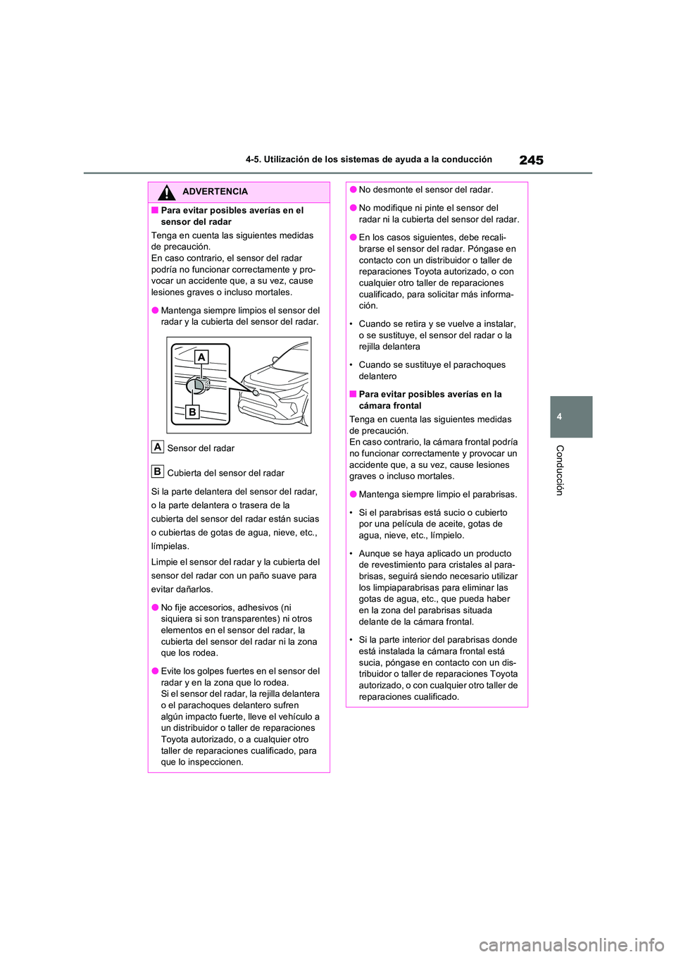 TOYOTA RAV4 2022  Manual del propietario (in Spanish) 245
4 
4-5. Utilización de los sistemas de ayuda a la conducción
Conducción
ADVERTENCIA
�QPara evitar posibles averías en el  
sensor del radar 
Tenga en cuenta las siguientes medidas  de precauci