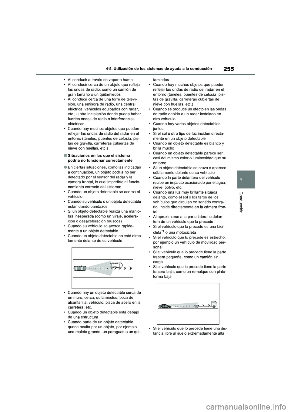 TOYOTA RAV4 2022  Manual del propietario (in Spanish) 255
4 4-5. Utilización de los sistemas de ayuda a la conducción
Conducción
• Al conducir a través de vapor o humo
• Al conducir cerca de un objeto que refleja 
las ondas de radio, como un cami