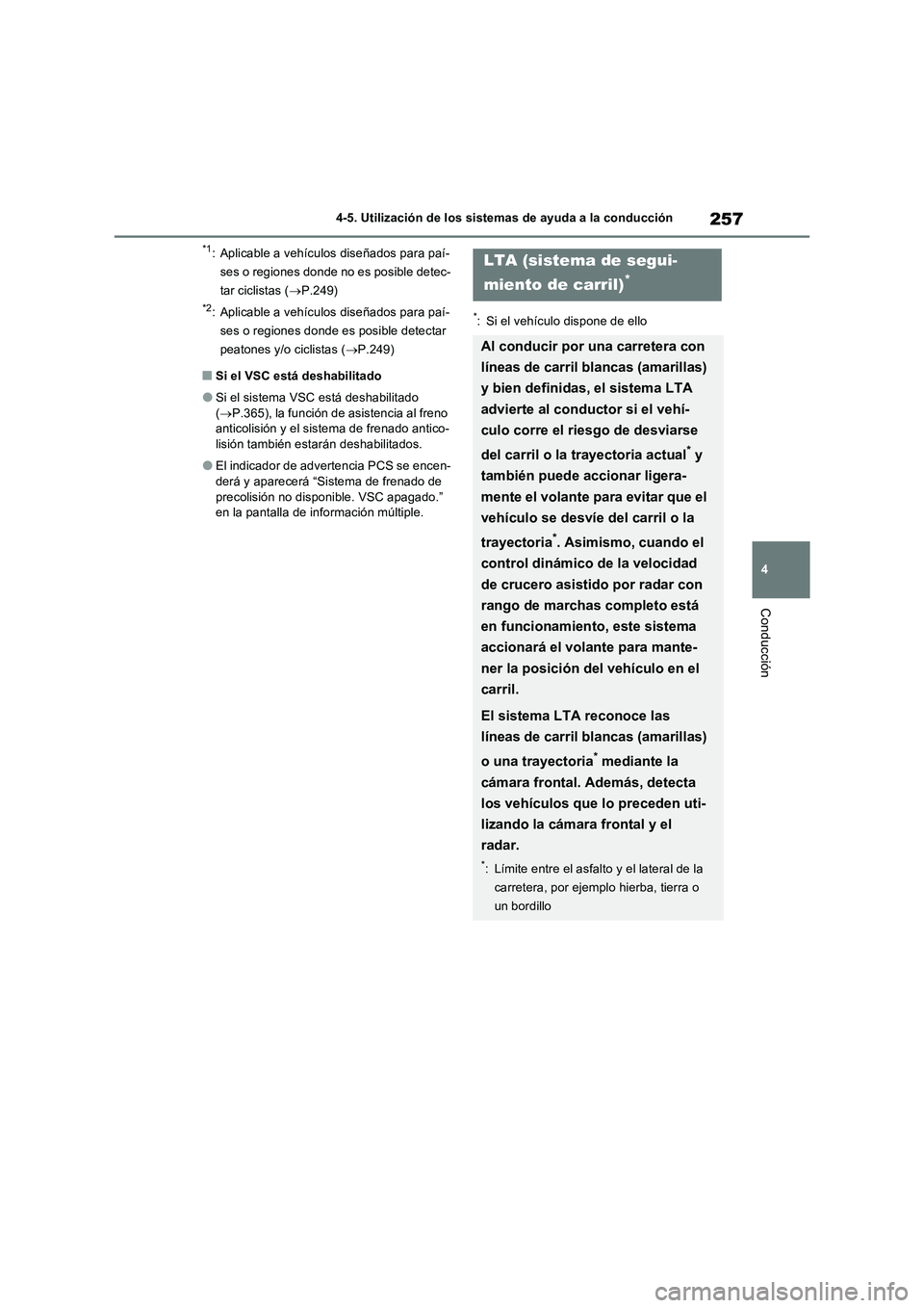 TOYOTA RAV4 2022  Manual del propietario (in Spanish) 257
4 4-5. Utilización de los sistemas de ayuda a la conducción
Conducción
*1: Aplicable a vehículos diseñados para paí-
ses o regiones donde no es posible detec-
tar ciclistas (P.249)
*2: Ap