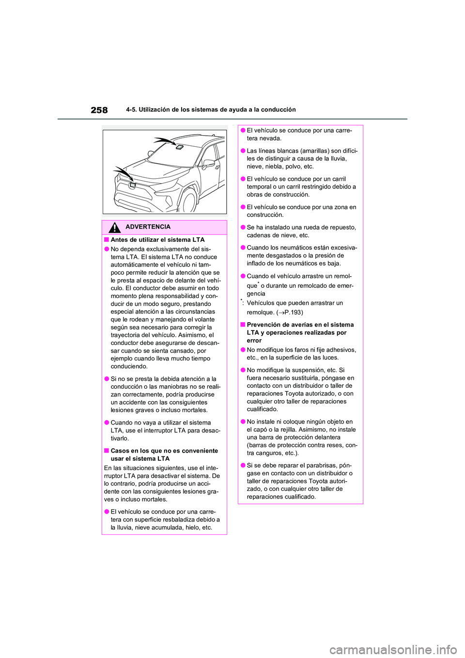 TOYOTA RAV4 2022  Manual del propietario (in Spanish) 2584-5. Utilización de los sistemas de ayuda a la conducción
ADVERTENCIA
�QAntes de utilizar el sistema LTA
�ONo dependa exclusivamente del sis- tema LTA. El sistema LTA no conduce automáticamente 