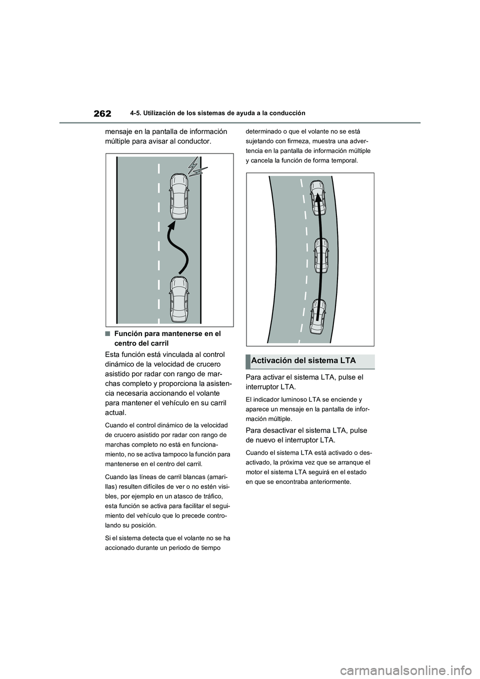 TOYOTA RAV4 2022  Manual del propietario (in Spanish) 2624-5. Utilización de los sistemas de ayuda a la conducción
mensaje en la pantalla de información 
múltiple para avisar al conductor.
�QFunción para mantenerse en el 
centro del carril
Esta func