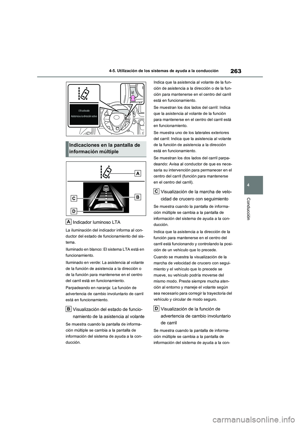 TOYOTA RAV4 2022  Manual del propietario (in Spanish) 263
4 4-5. Utilización de los sistemas de ayuda a la conducción
Conducción
Indicador luminoso LTA
La iluminación del indicador informa al con-
ductor del estado de funcionamiento del sis-
tema.
Il