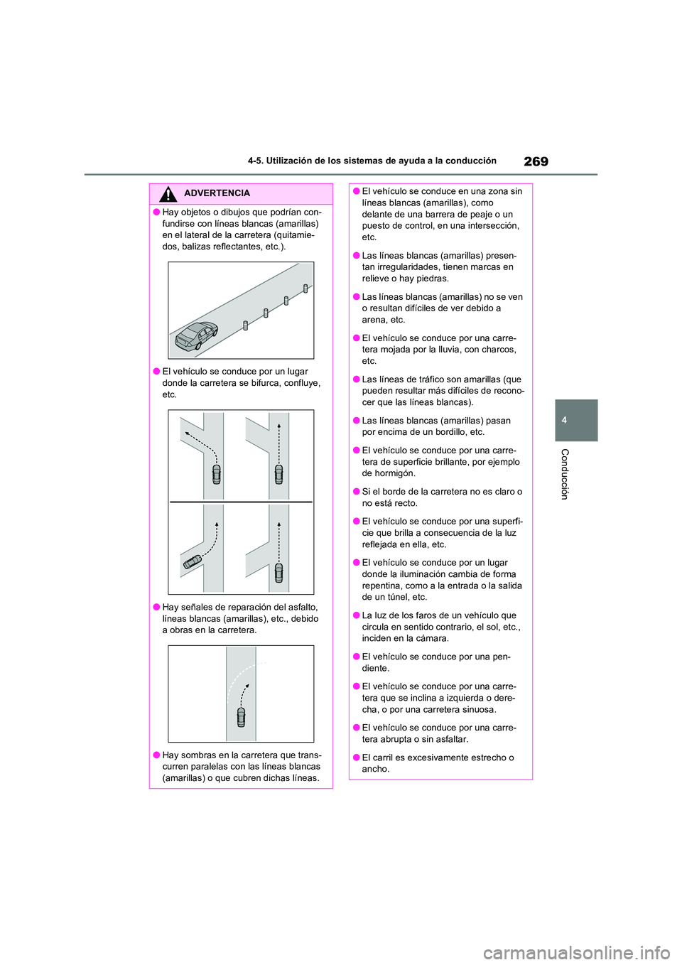 TOYOTA RAV4 2022  Manual del propietario (in Spanish) 269
4 
4-5. Utilización de los sistemas de ayuda a la conducción
Conducción
ADVERTENCIA
�OHay objetos o dibujos que podrían con- 
fundirse con líneas blancas (amarillas)  en el lateral de la carr
