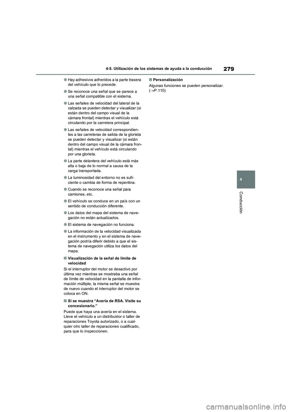 TOYOTA RAV4 2022  Manual del propietario (in Spanish) 279
4 4-5. Utilización de los sistemas de ayuda a la conducción
Conducción
�OHay adhesivos adheridos a la parte trasera 
del vehículo que lo precede.
�OSe reconoce una señal que se parece a 
una 