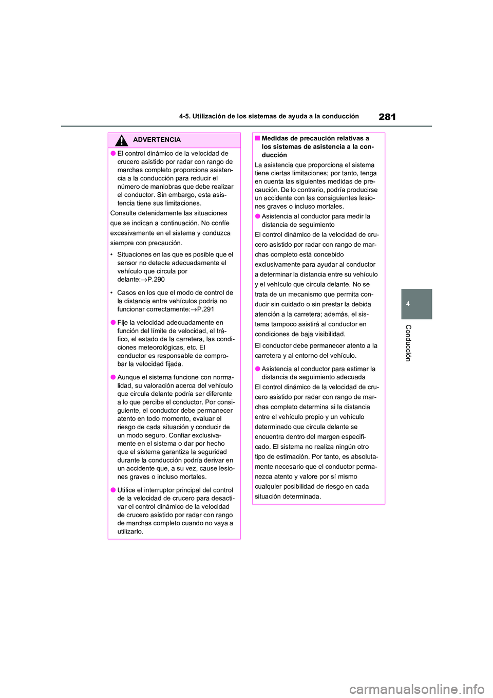 TOYOTA RAV4 2022  Manual del propietario (in Spanish) 281
4 
4-5. Utilización de los sistemas de ayuda a la conducción
Conducción
ADVERTENCIA
�OEl control dinámico de la velocidad de  
crucero asistido por radar con rango de  marchas completo proporc